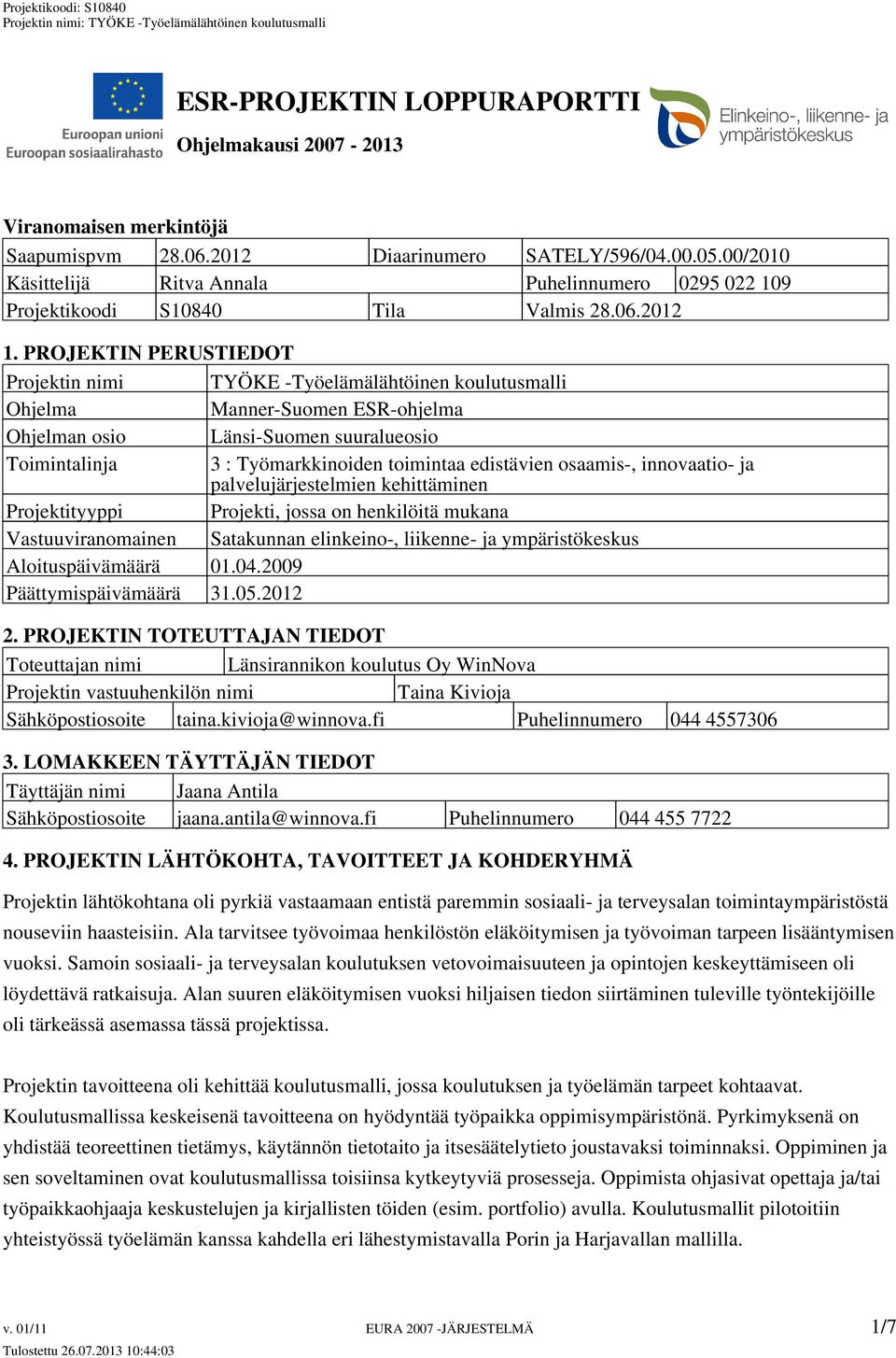PROJEKTIN PERUSTIEDOT Projektin nimi TYÖKE -Työelämälähtöinen koulutusmalli Ohjelma Manner-Suomen ESR-ohjelma Ohjelman osio Länsi-Suomen suuralueosio Toimintalinja 3 : Työmarkkinoiden toimintaa