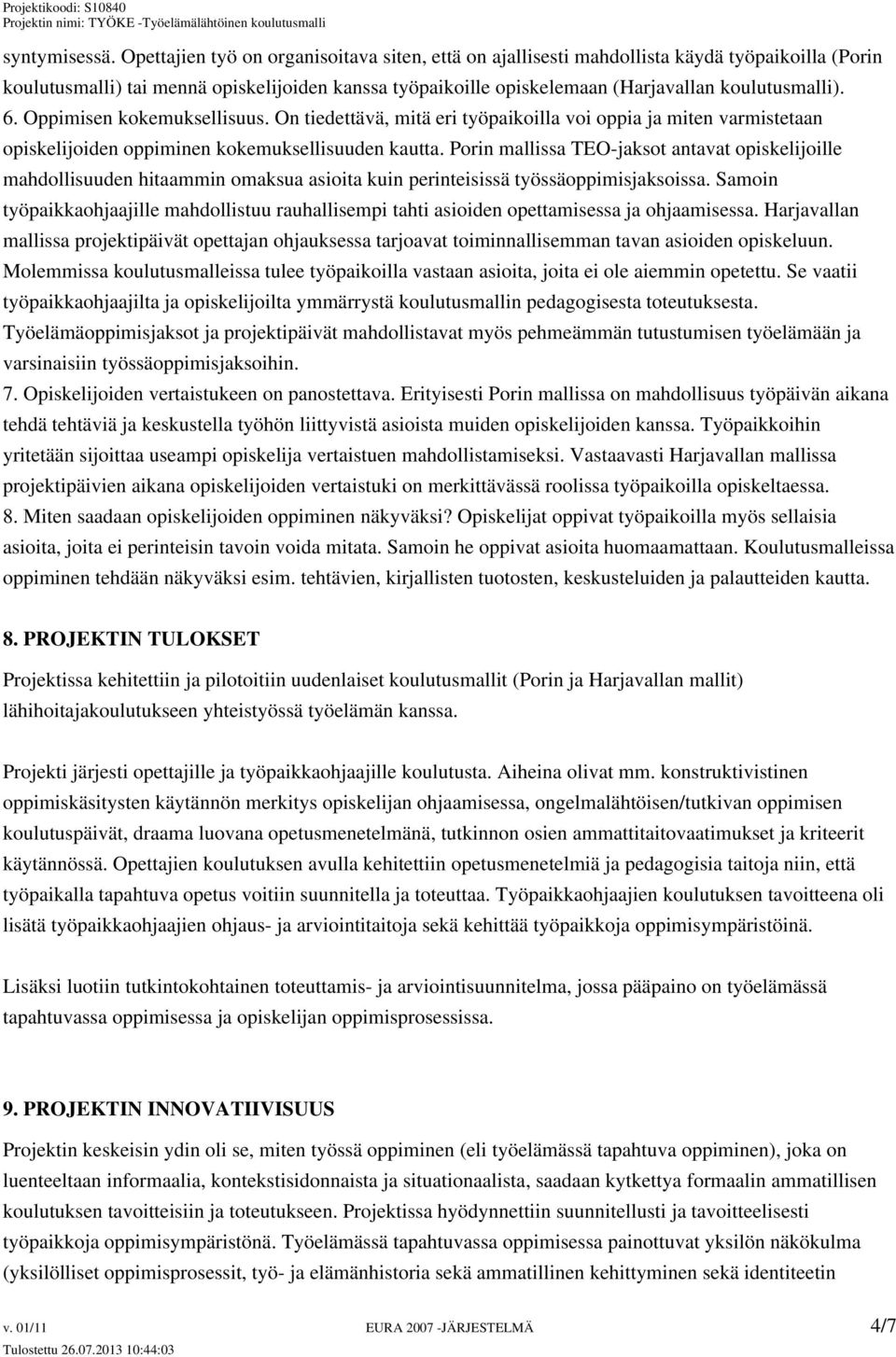 6. Oppimisen kokemuksellisuus. On tiedettävä, mitä eri työpaikoilla voi oppia ja miten varmistetaan opiskelijoiden oppiminen kokemuksellisuuden kautta.