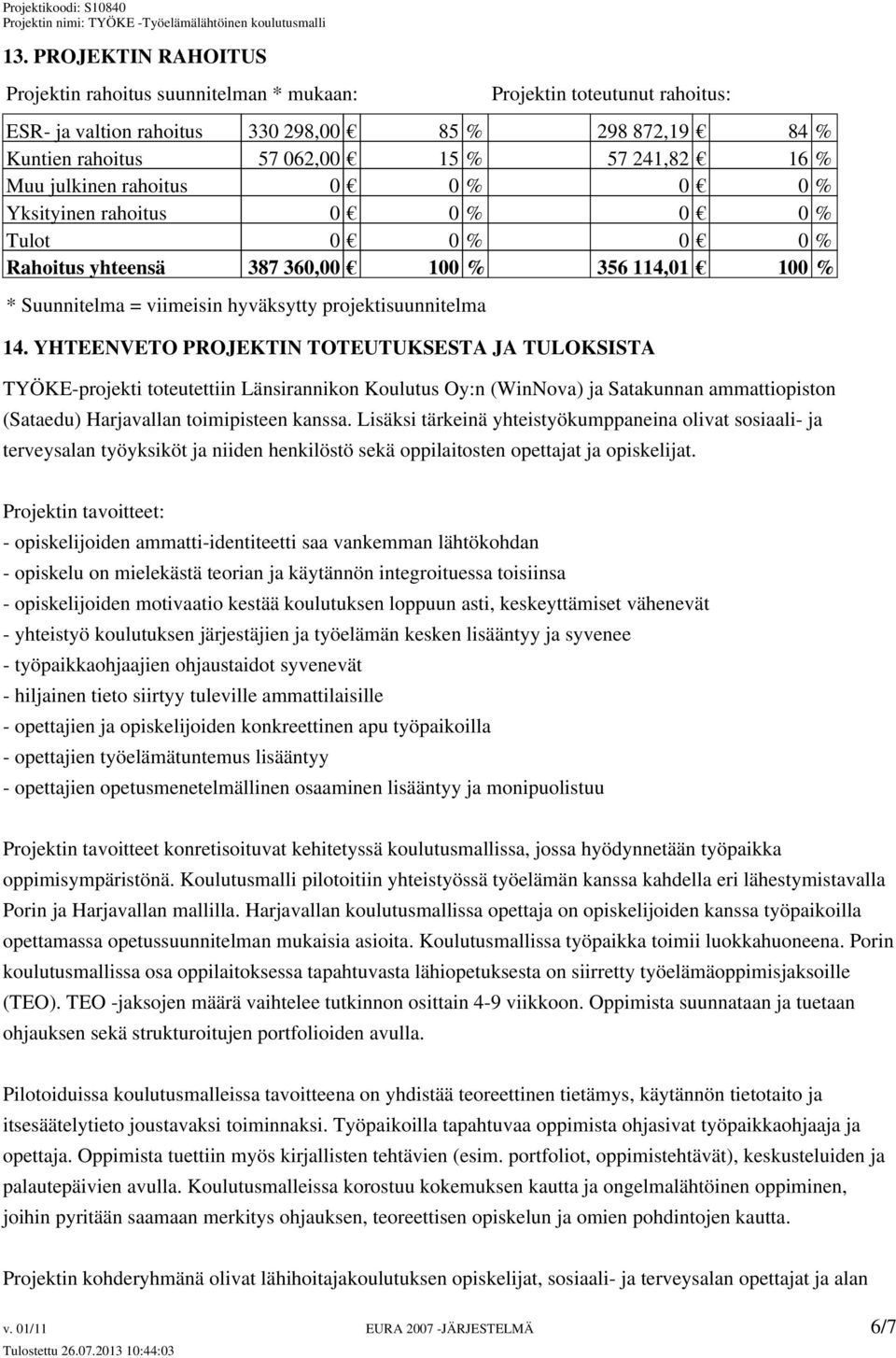 YHTEENVETO PROJEKTIN TOTEUTUKSESTA JA TULOKSISTA TYÖKE-projekti toteutettiin Länsirannikon Koulutus Oy:n (WinNova) ja Satakunnan ammattiopiston (Sataedu) Harjavallan toimipisteen kanssa.