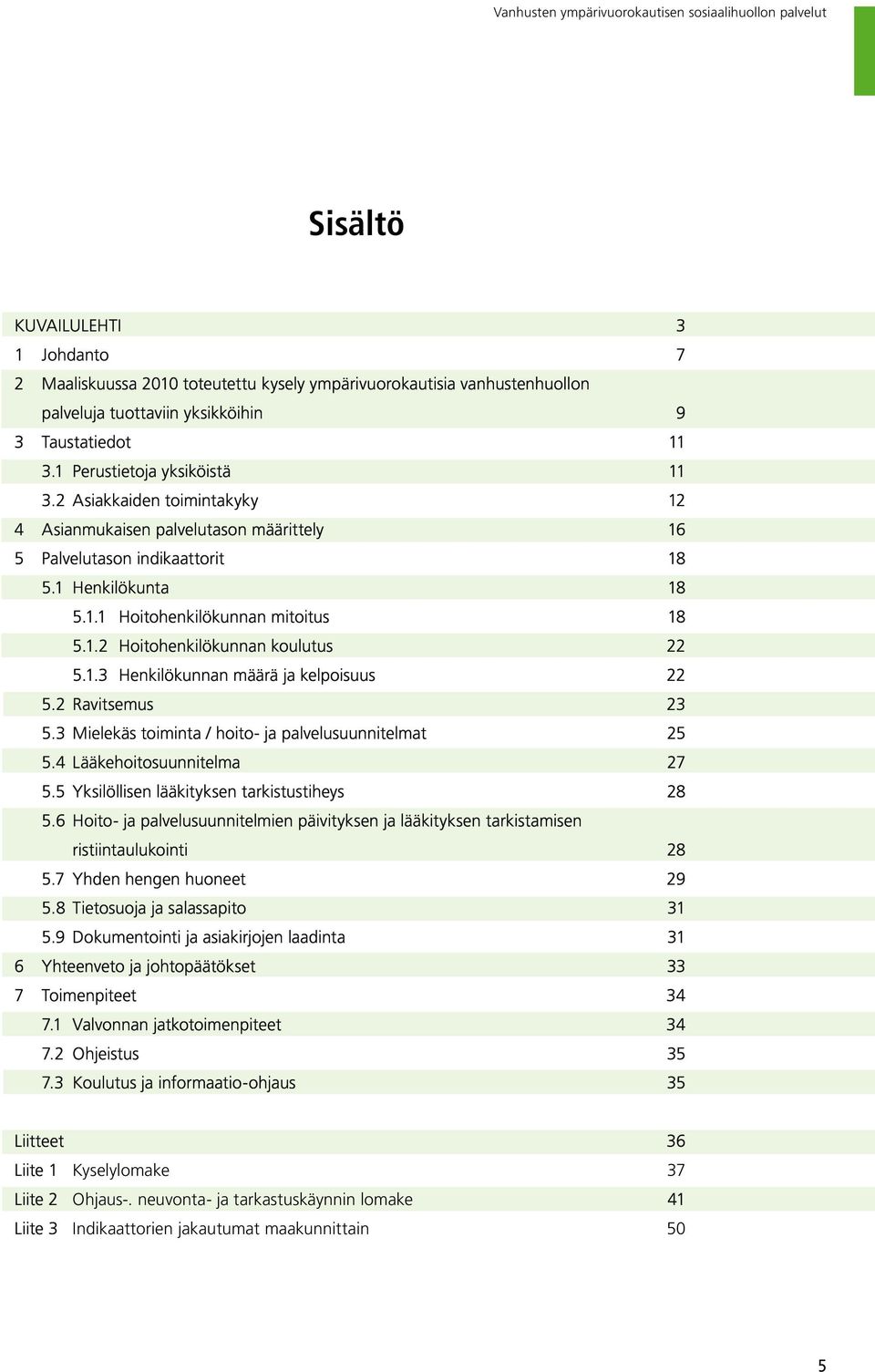 1.3 Henkilökunnan määrä ja kelpoisuus 22 5.2 Ravitsemus 23 5.3 Mielekäs toiminta / hoito- ja palvelusuunnitelmat 25 5.4 Lääkehoitosuunnitelma 27 5.5 Yksilöllisen lääkityksen tarkistustiheys 28 5.