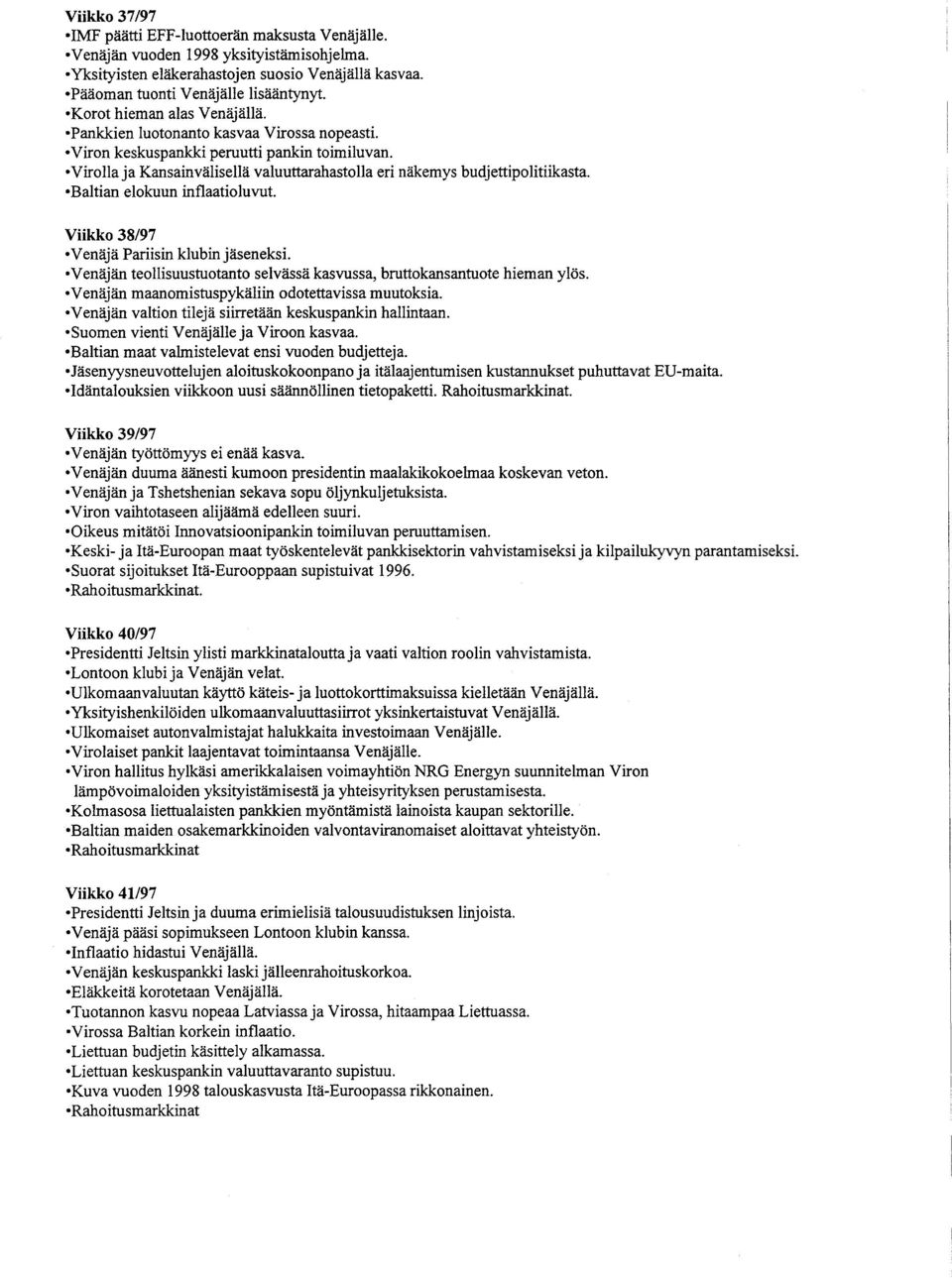 -Virolla ja Kansainvälisellä valuuttarahastolla eri näkemys budjettipolitiikasta. -Baltian elokuun inflaatioluvut. Viikko 38/97 -Venäjä Pariisin klubin jäseneksi.