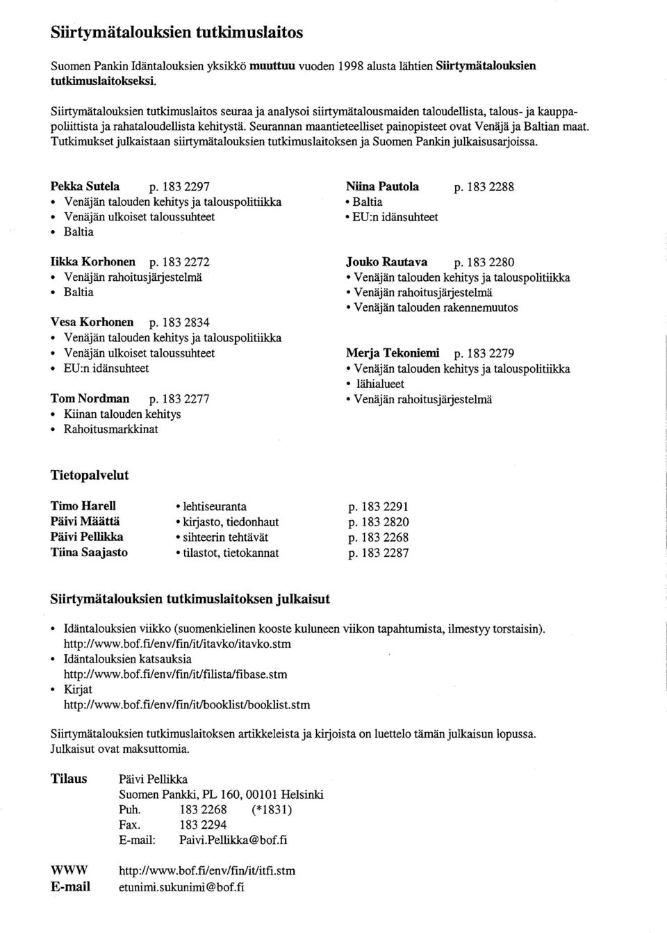 Seurannan maantieteelliset painopisteet ovat Venäjä ja Baltian maat. Tutkimukset julkaistaan siirtymätalouksien tutkimuslaitoksen ja Suomen Pankin julkaisusarjoissa. Pekka Sutela p.