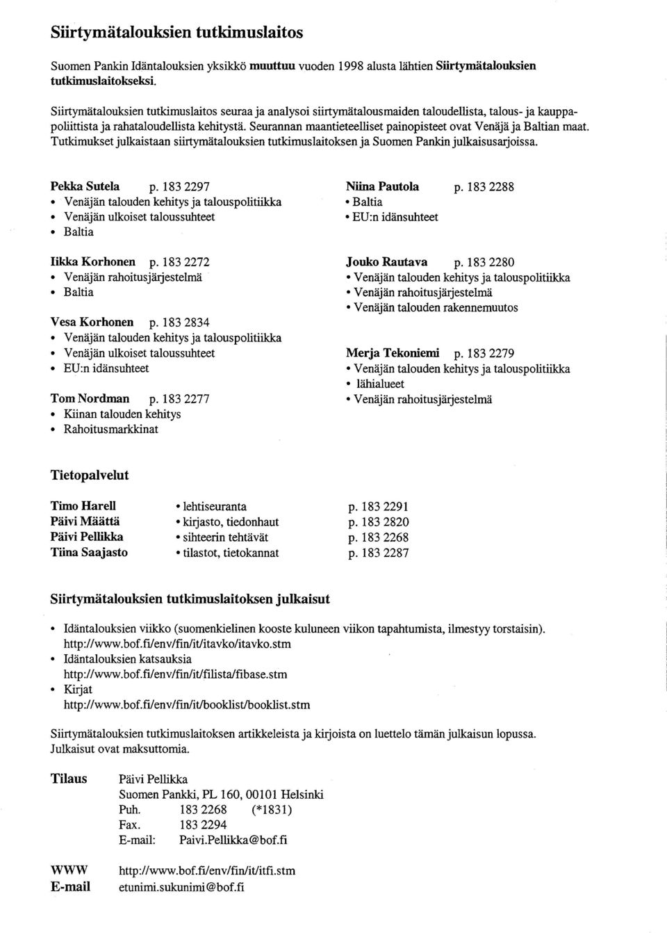 Seurannan maantieteelliset painopisteet ovat Venäjä ja Baltian maat. Tutkimukset julkaistaan siirtymätalouksien tutkimuslaitoksen ja Suomen Pankin julkaisusarjoissa. Pekka Sutela p.