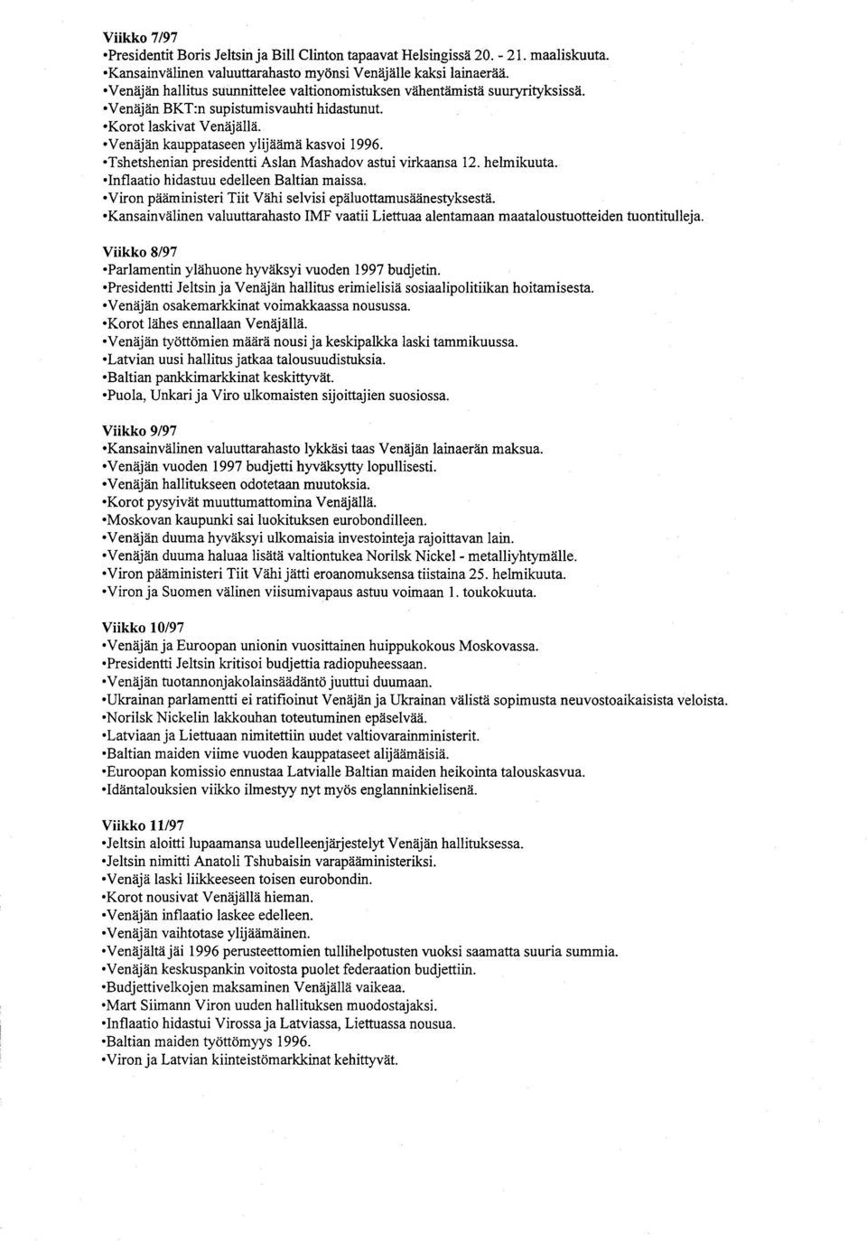 otshetshenian presidentti AsIan Mashadov astui virkaansa 12. helmikuuta. o Inflaatio hidastuu edelleen Baltian maissa. oviron pääministeri Tiit Vähi selvisi epäluottamusäänestyksestä.