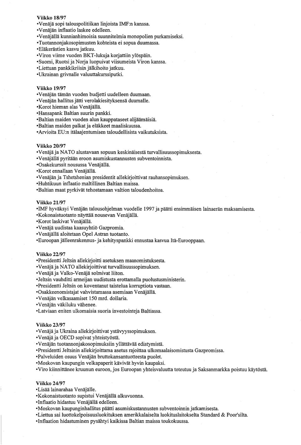 -Liettuan pankkikriisin jälkihoito jatkuu. -Ukrainan grivnalle valuuttakurssiputki. Viikko 19/97 -Venäjän tämän vuoden budjetti uudelleen duumaan. -Venäjän hallitus jätti verolakiesityksensä duumalle.