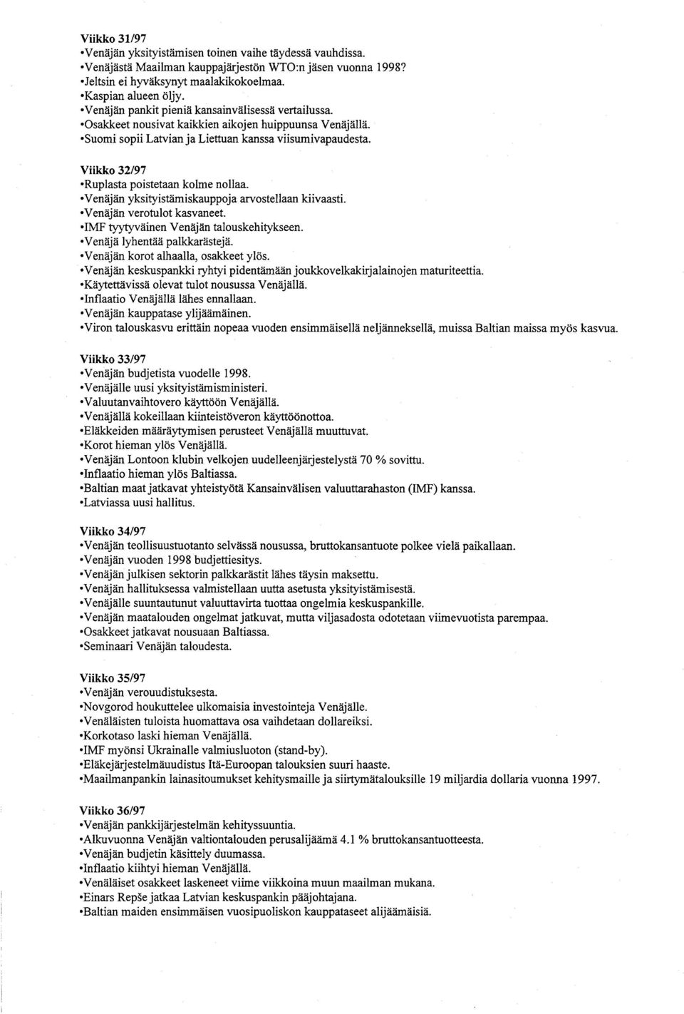 Viikko 32/97 oruplasta poistetaan kolme nollaa. ovenäjän yksityistämiskauppoja arvosteliaan kiivaasti. o Venäjän verotulot kasvaneet. o IMF tyytyväinen Venäjän talouskehitykseen.