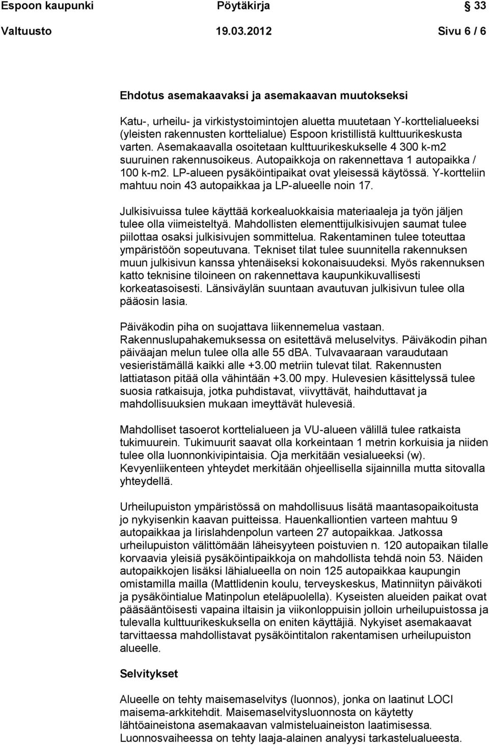 kulttuurikeskusta varten. Asemakaavalla osoitetaan kulttuurikeskukselle 4 300 k-m2 suuruinen rakennusoikeus. Autopaikkoja on rakennettava 1 autopaikka / 100 k-m2.