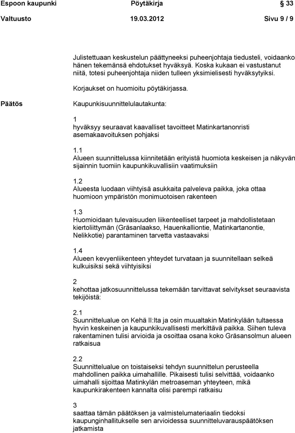 Päätös Kaupunkisuunnittelulautakunta: 1 hyväksyy seuraavat kaavalliset tavoitteet Matinkartanonristi asemakaavoituksen pohjaksi 1.