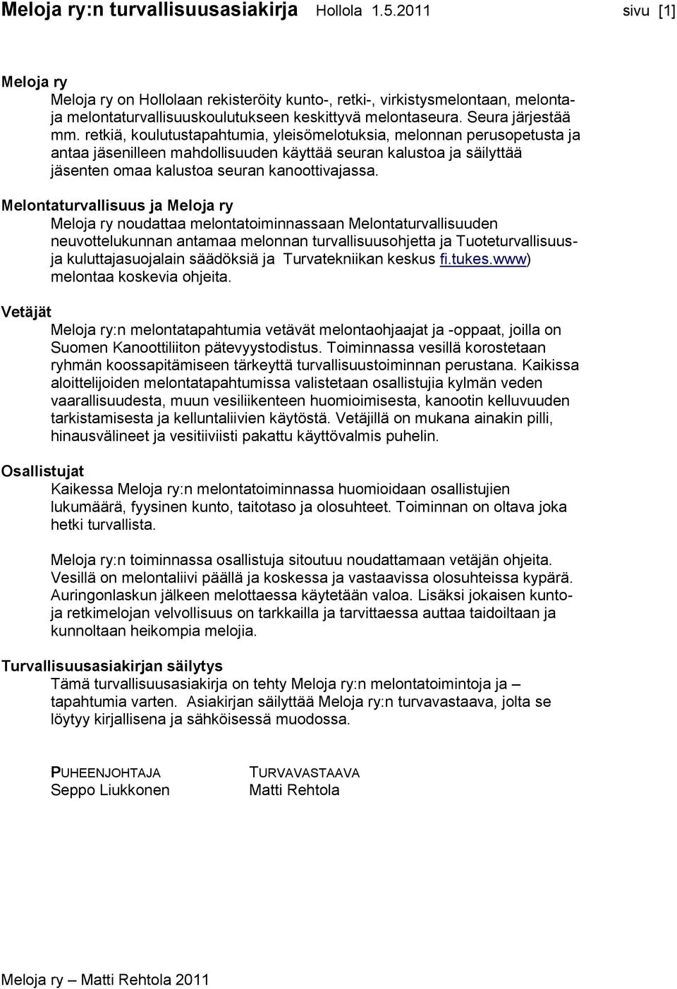 retkiä, koulutustapahtumia, yleisömelotuksia, melonnan perusopetusta ja antaa jäsenilleen mahdollisuuden käyttää seuran kalustoa ja säilyttää jäsenten omaa kalustoa seuran kanoottivajassa.