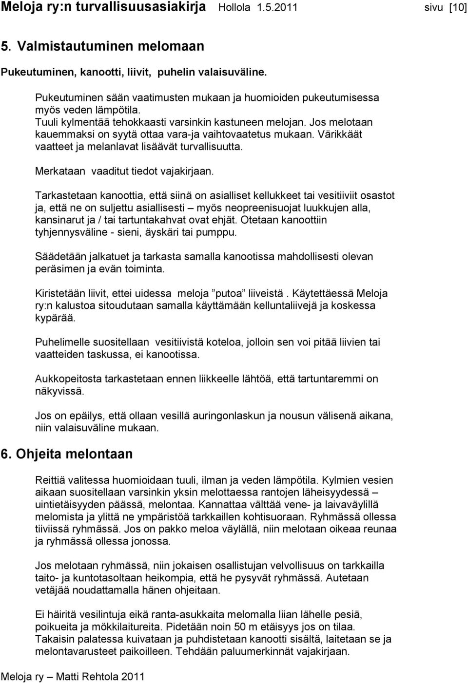 Jos melotaan kauemmaksi on syytä ottaa vara-ja vaihtovaatetus mukaan. Värikkäät vaatteet ja melanlavat lisäävät turvallisuutta. Merkataan vaaditut tiedot vajakirjaan.