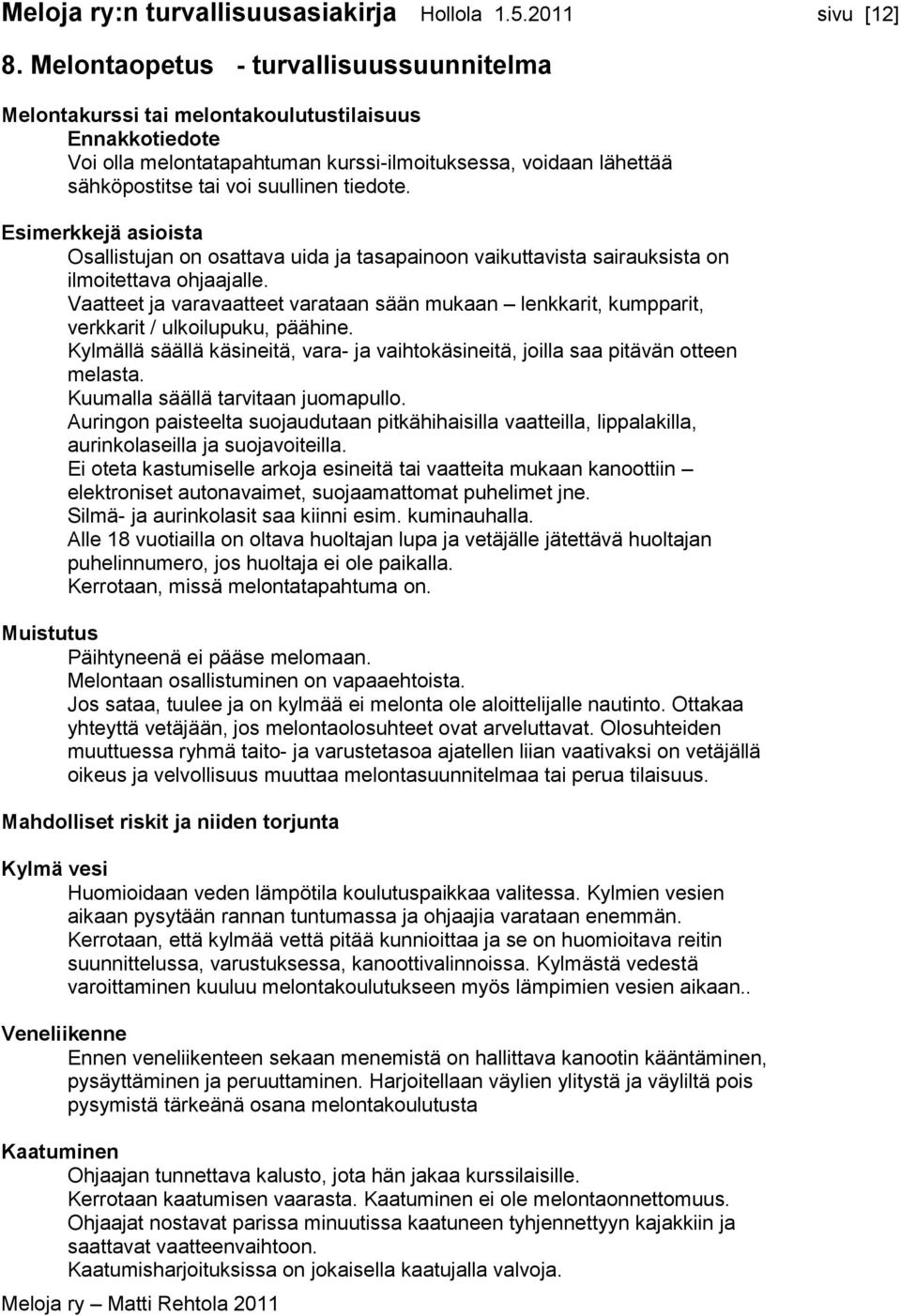 tiedote. Esimerkkejä asioista Osallistujan on osattava uida ja tasapainoon vaikuttavista sairauksista on ilmoitettava ohjaajalle.