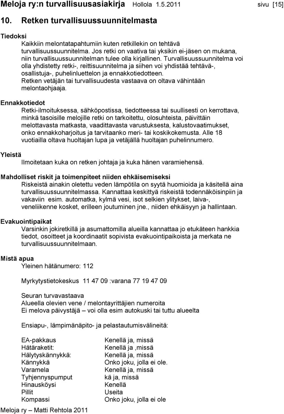 Turvallisuussuunnitelma voi olla yhdistetty retki-, reittisuunnitelma ja siihen voi yhdistää tehtävä-, osallistuja-, puhelinluettelon ja ennakkotiedotteen.