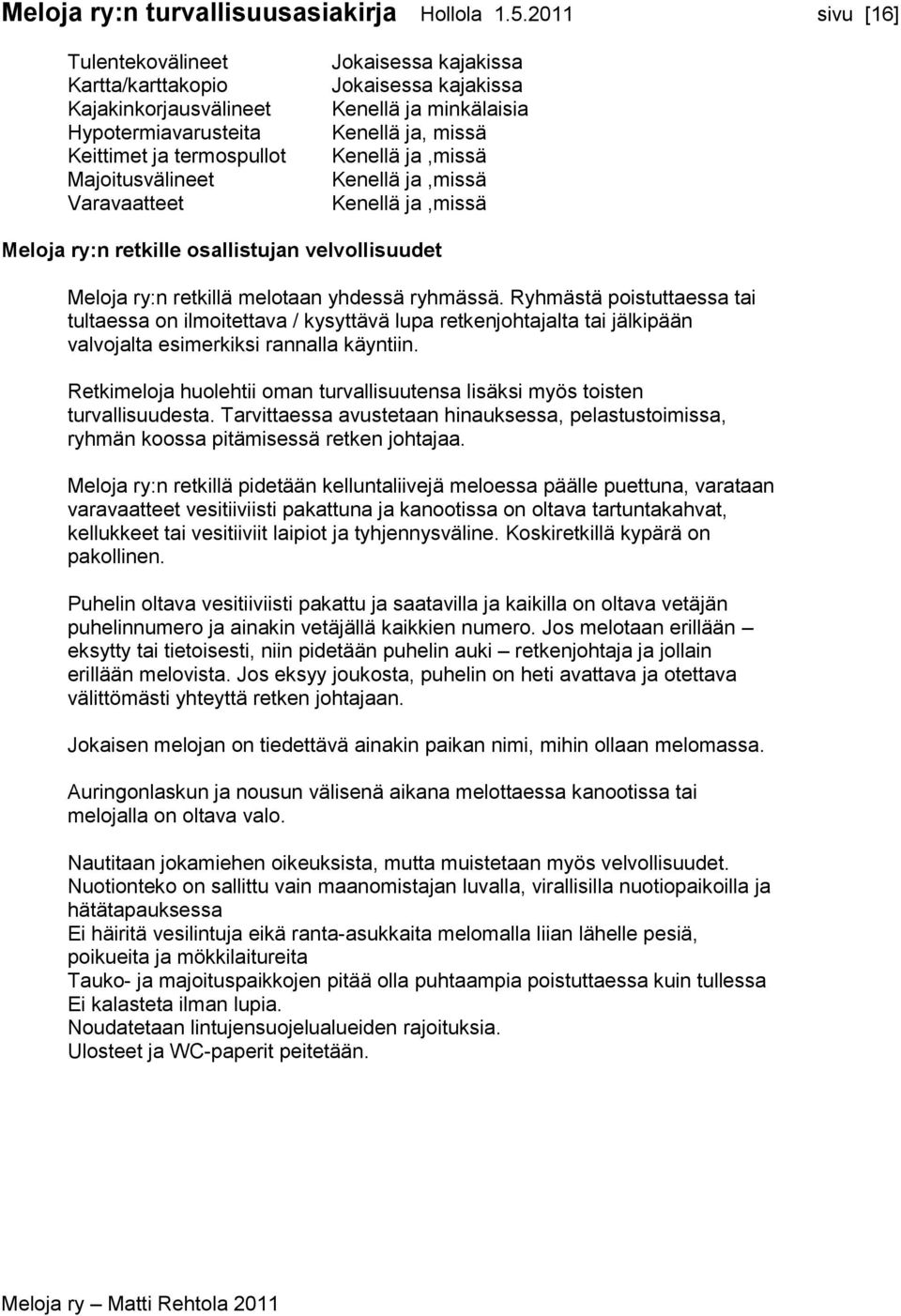 Kenellä ja minkälaisia Kenellä ja, missä Kenellä ja,missä Kenellä ja,missä Kenellä ja,missä Meloja ry:n retkille osallistujan velvollisuudet Meloja ry:n retkillä melotaan yhdessä ryhmässä.