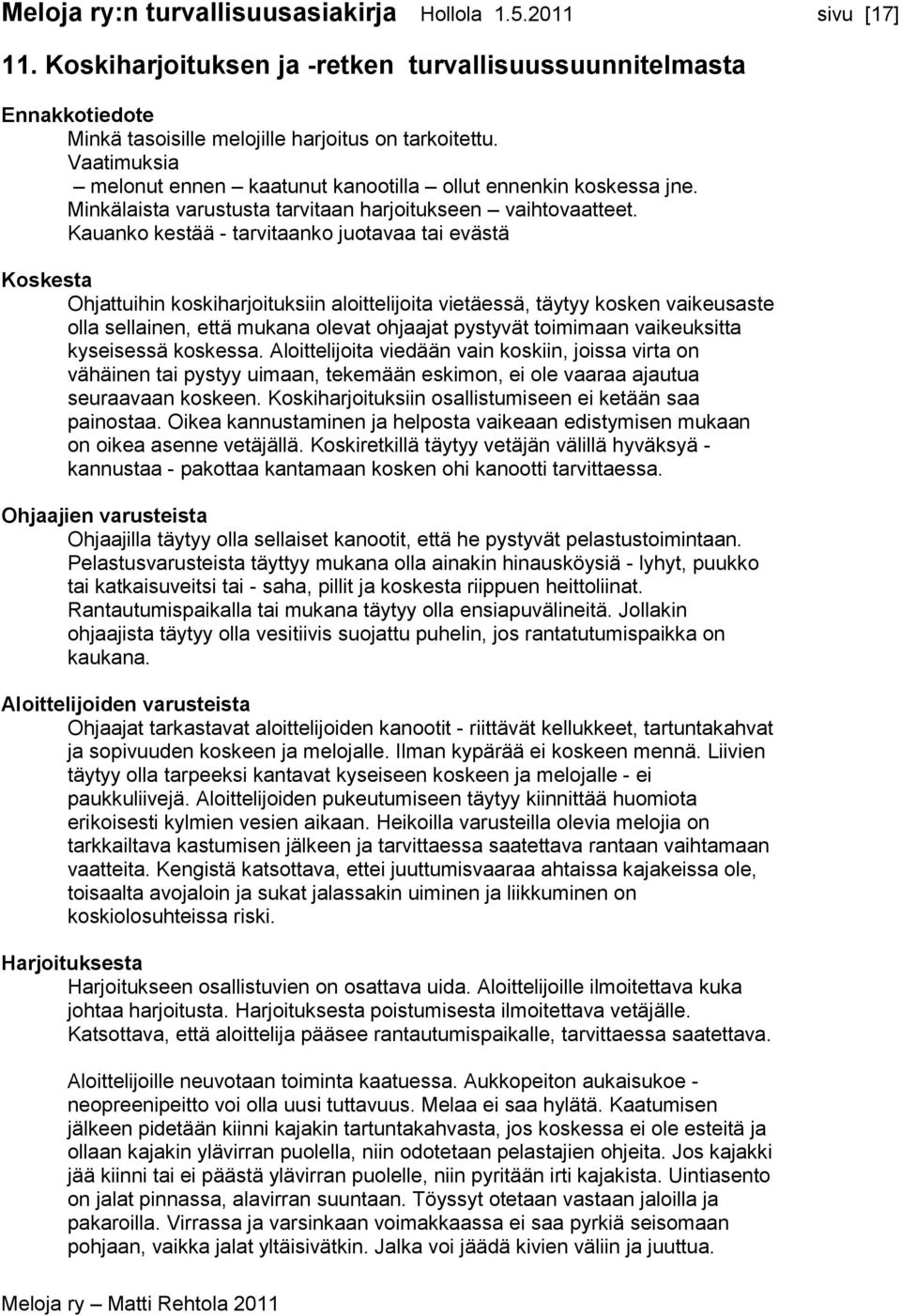 Kauanko kestää - tarvitaanko juotavaa tai evästä Koskesta Ohjattuihin koskiharjoituksiin aloittelijoita vietäessä, täytyy kosken vaikeusaste olla sellainen, että mukana olevat ohjaajat pystyvät