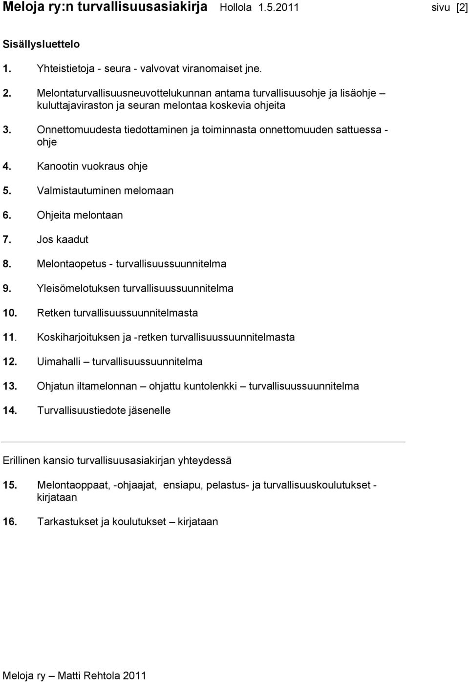 Onnettomuudesta tiedottaminen ja toiminnasta onnettomuuden sattuessa - ohje 4. Kanootin vuokraus ohje 5. Valmistautuminen melomaan 6. Ohjeita melontaan 7. Jos kaadut 8.