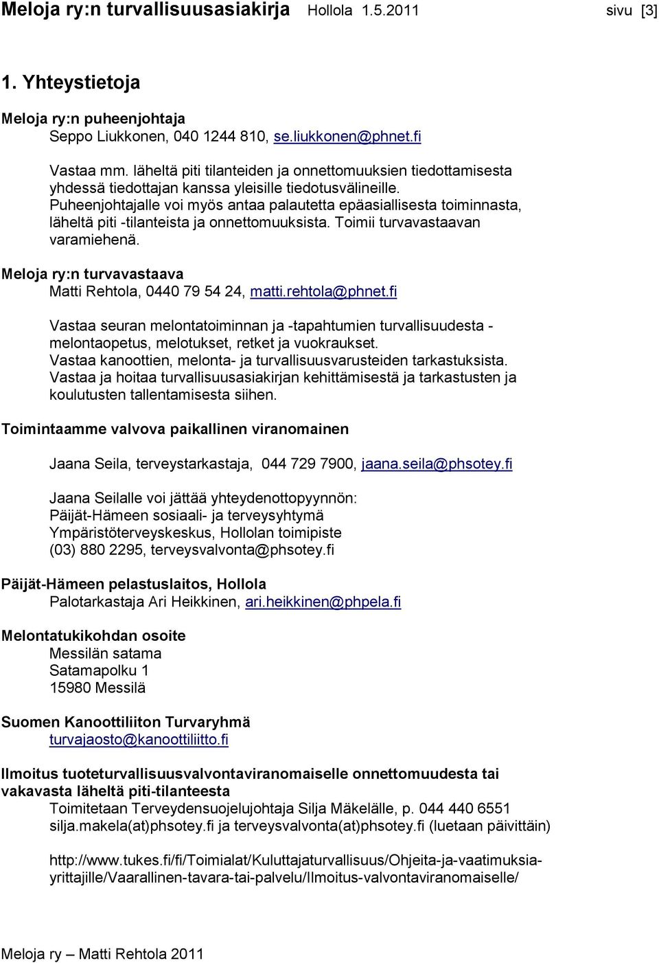 Puheenjohtajalle voi myös antaa palautetta epäasiallisesta toiminnasta, läheltä piti -tilanteista ja onnettomuuksista. Toimii turvavastaavan varamiehenä.