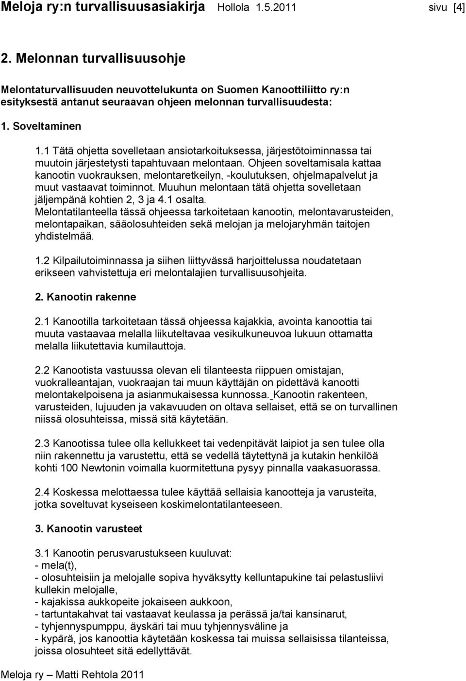 1 Tätä ohjetta sovelletaan ansiotarkoituksessa, järjestötoiminnassa tai muutoin järjestetysti tapahtuvaan melontaan.