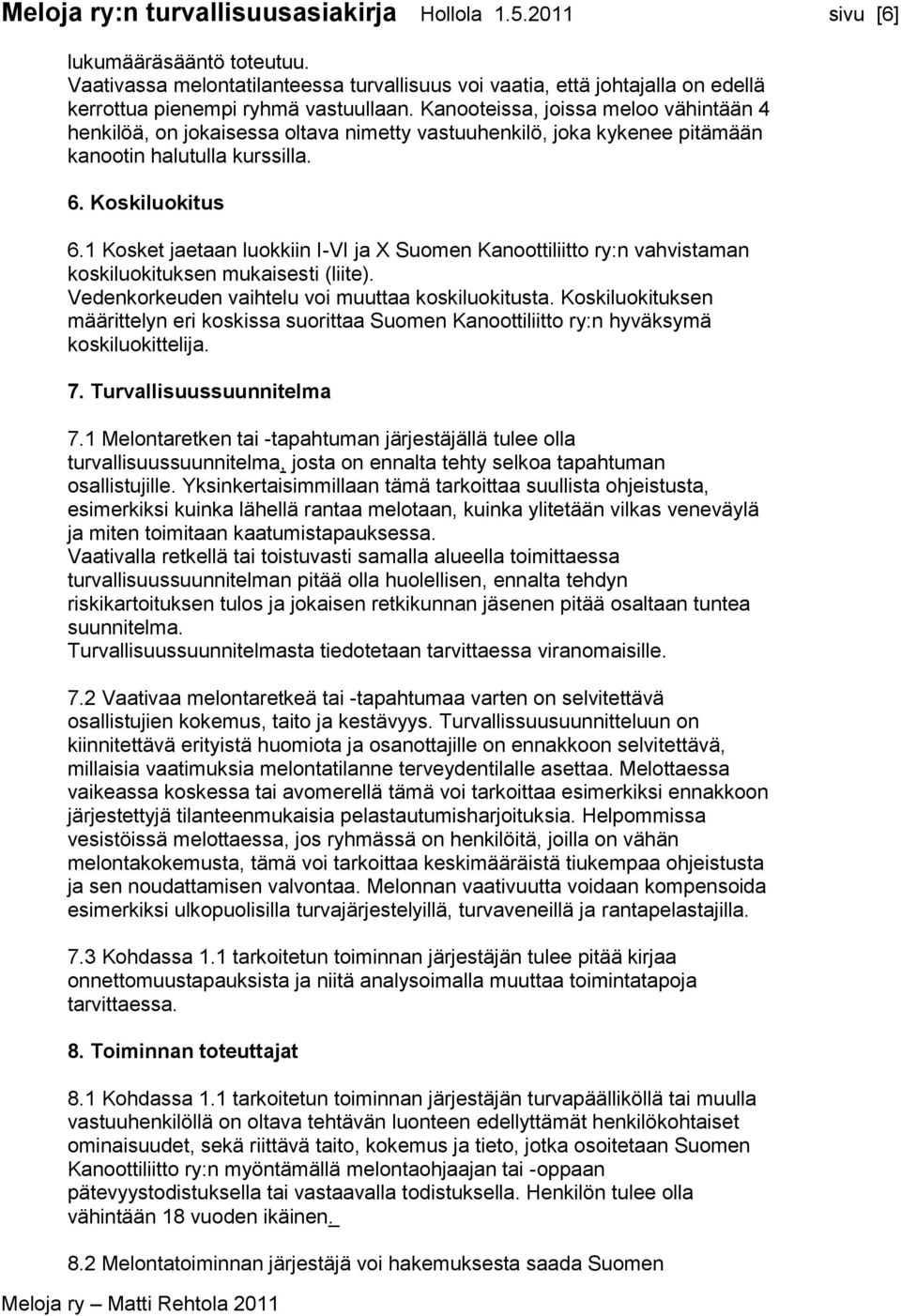 Kanooteissa, joissa meloo vähintään 4 henkilöä, on jokaisessa oltava nimetty vastuuhenkilö, joka kykenee pitämään kanootin halutulla kurssilla. 6. Koskiluokitus 6.