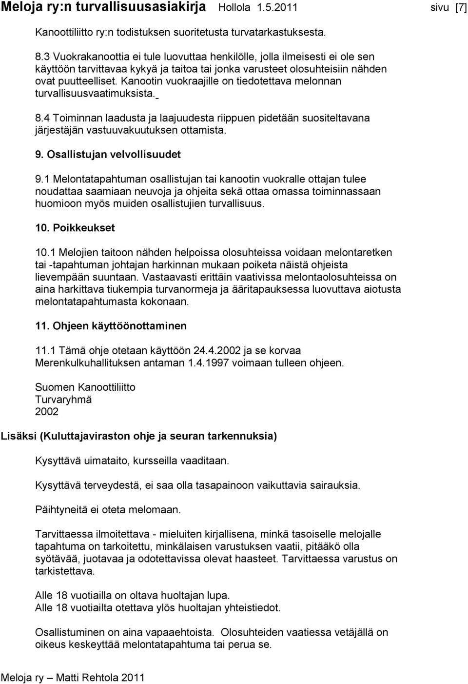 Kanootin vuokraajille on tiedotettava melonnan turvallisuusvaatimuksista. 8.4 Toiminnan laadusta ja laajuudesta riippuen pidetään suositeltavana järjestäjän vastuuvakuutuksen ottamista. 9.