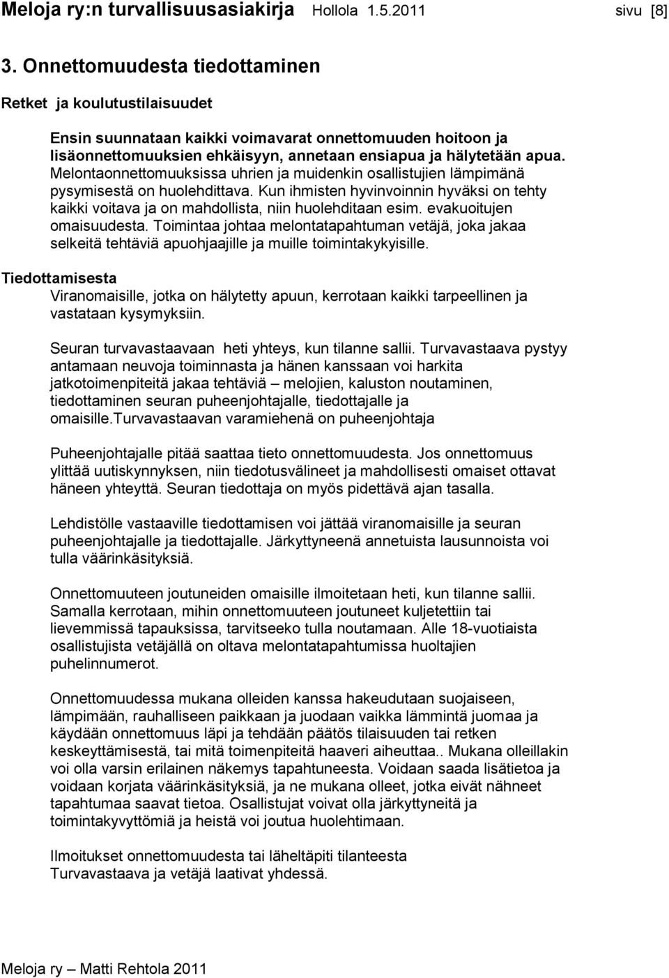 Melontaonnettomuuksissa uhrien ja muidenkin osallistujien lämpimänä pysymisestä on huolehdittava. Kun ihmisten hyvinvoinnin hyväksi on tehty kaikki voitava ja on mahdollista, niin huolehditaan esim.