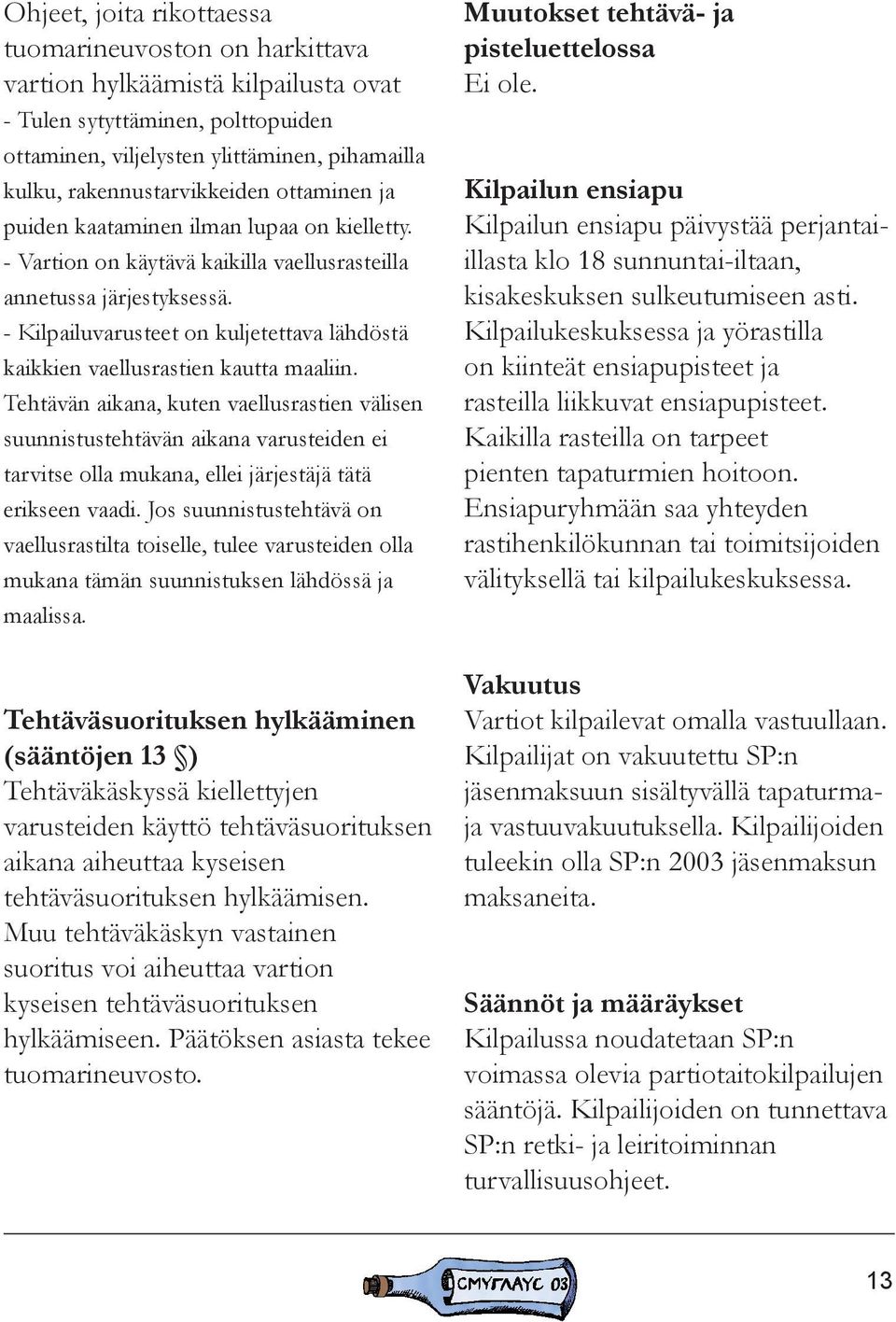 - Kilpailuvarusteet on kuljetettava lähdöstä kaikkien vaellusrastien kautta maaliin.