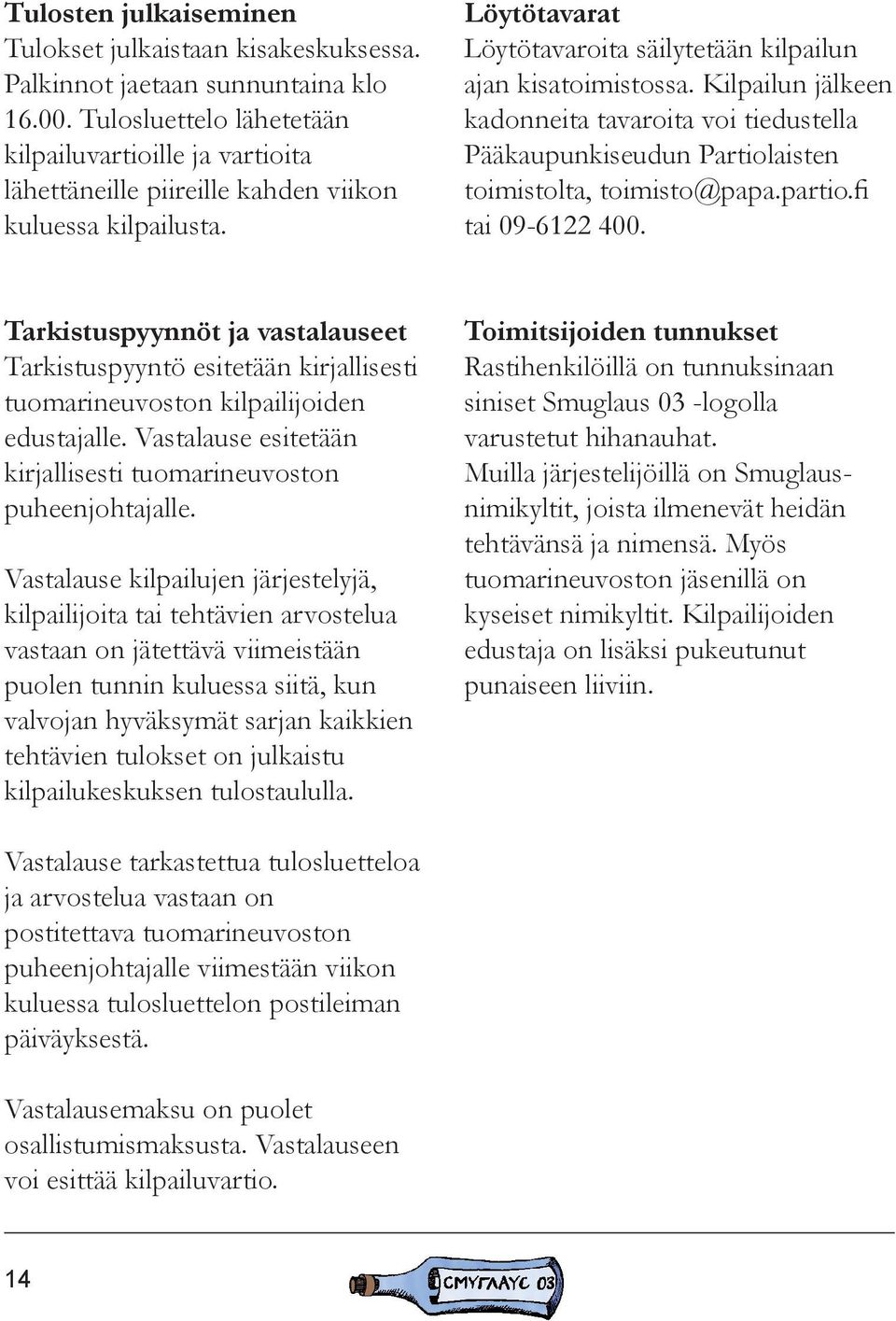 Kilpailun jälkeen kadonneita tavaroita voi tiedustella Pääkaupunkiseudun Partiolaisten toimistolta, toimisto@papa.partio.fi tai 09-6122 400.