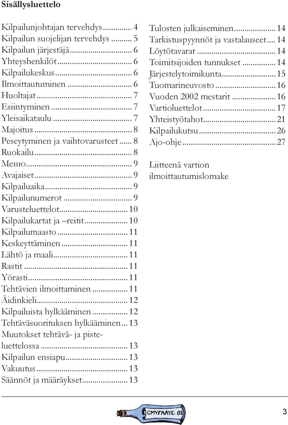 .. 10 Kilpailumaasto... 11 Keskeyttäminen... 11 Lähtö ja maali... 11 Rastit...11 Yörasti...11 Tehtävien ilmoittaminen... 11 Äidinkieli...12 Kilpailuista hylkääminen... 12 Tehtäväsuorituksen hylkääminen.