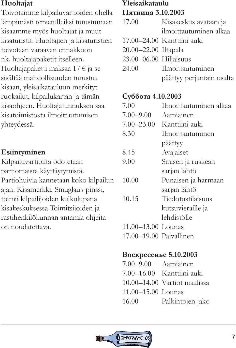 Huoltajatunnuksen saa kisatoimistosta ilmoittautumisen yhteydessä. Esiintyminen Kilpailuvartioilta odotetaan partiomaista käyttäytymistä. Partiohuivia kannetaan koko kilpailun ajan.