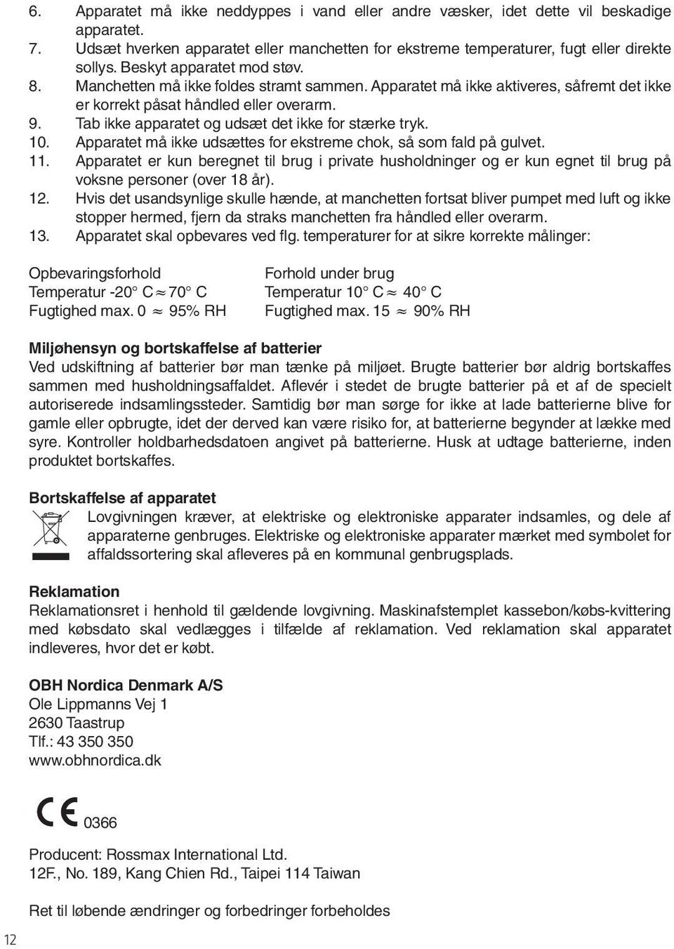 Tab ikke apparatet og udsæt det ikke for stærke tryk. 10. Apparatet må ikke udsættes for ekstreme chok, så som fald på gulvet. 11.