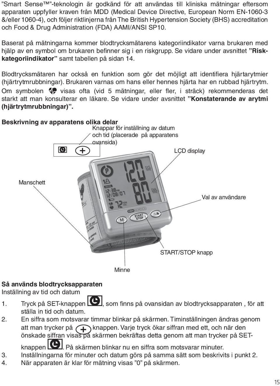 Baserat på mätningarna kommer blodtrycksmätarens kategoriindikator varna brukaren med hjälp av en symbol om brukaren befi nner sig i en riskgrupp.