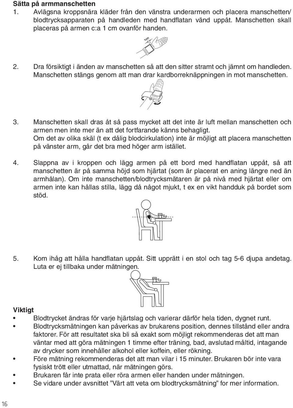 Manschetten stängs genom att man drar kardborreknäppningen in mot manschetten. 3.