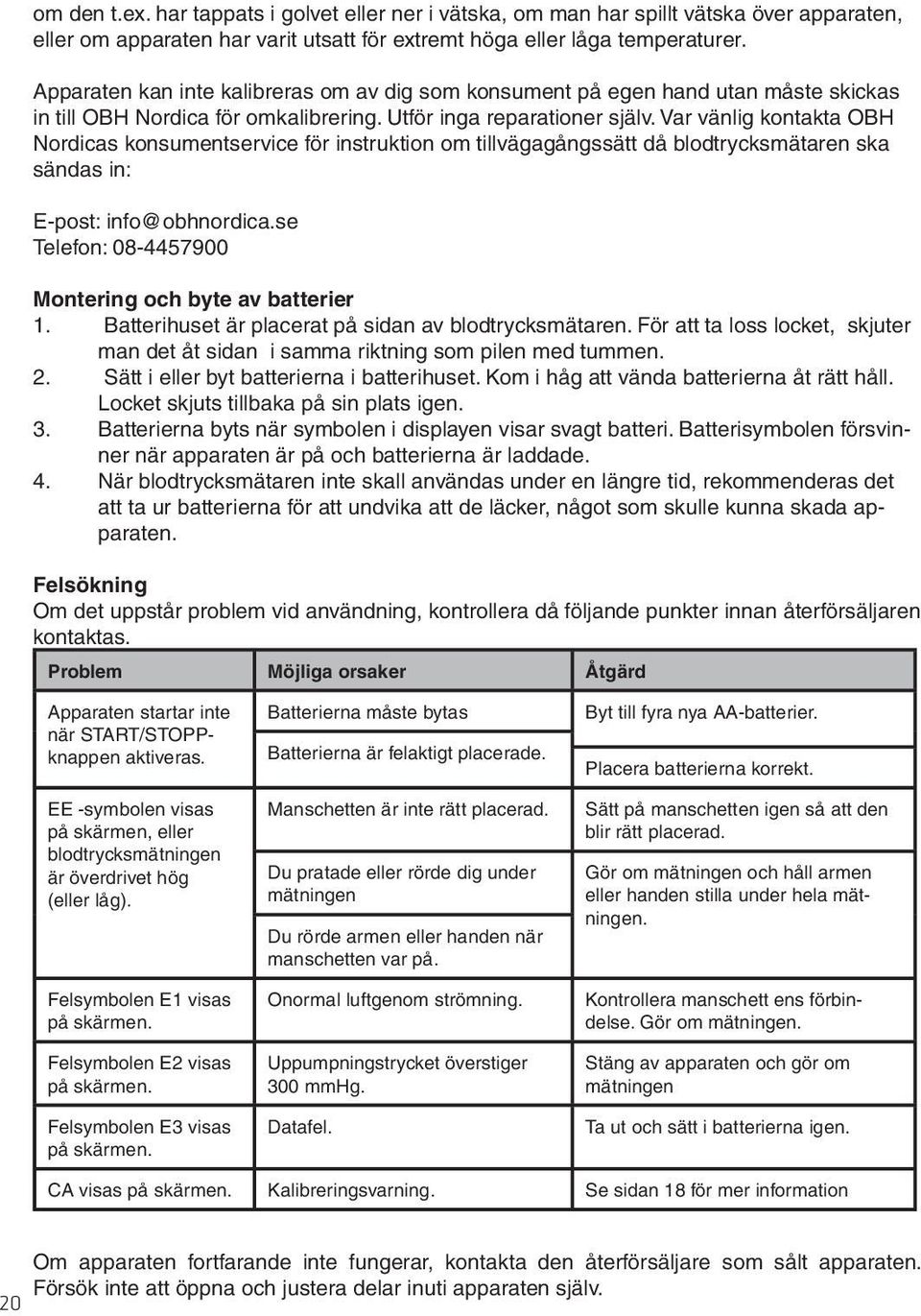 Var vänlig kontakta OBH Nordicas konsumentservice för instruktion om tillvägagångssätt då blodtrycksmätaren ska sändas in: E-post: info@obhnordica.