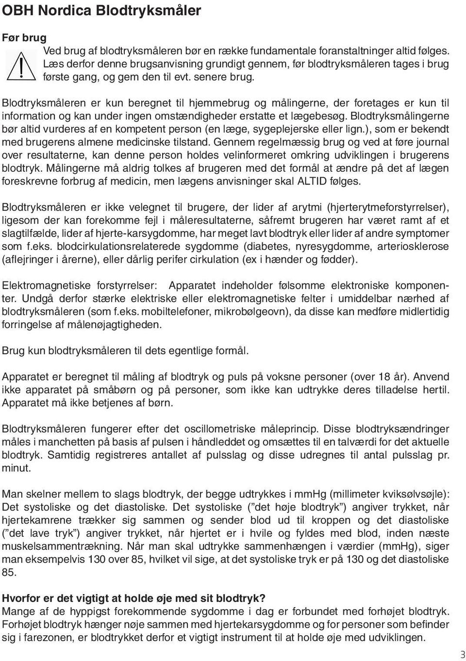 Blodtryksmåleren er kun beregnet til hjemmebrug og målingerne, der foretages er kun til information og kan under ingen omstændigheder erstatte et lægebesøg.