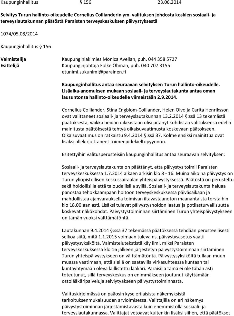 044 358 5727 Esittelijä Kaupunginjohtaja Folke Öhman, puh. 040 707 3155 etunimi.sukunimi@parainen.fi Kaupunginhallitus antaa seuraavan selvityksen Turun hallinto-oikeudelle.