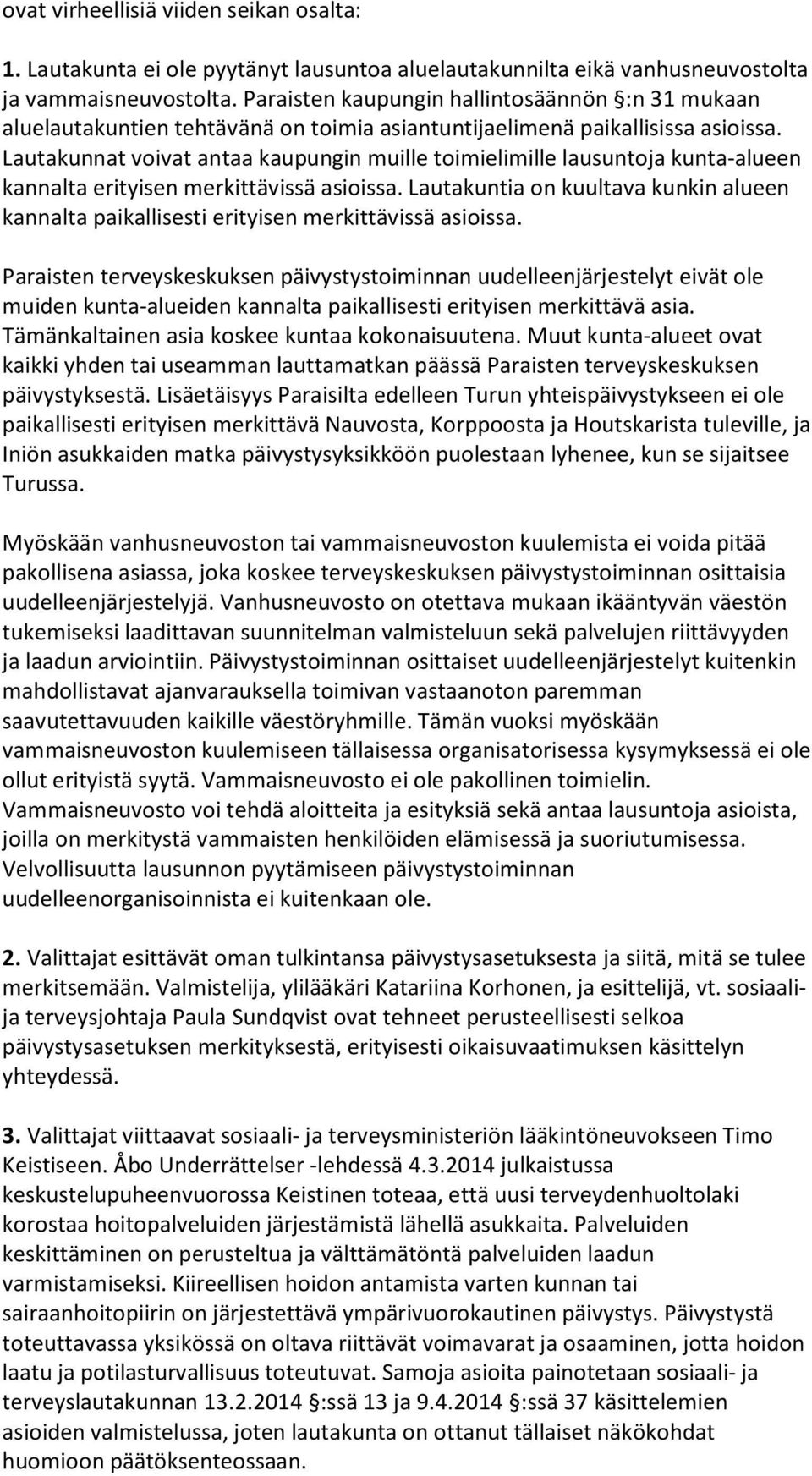 Lautakunnat voivat antaa kaupungin muille toimielimille lausuntoja kunta-alueen kannalta erityisen merkittävissä asioissa.