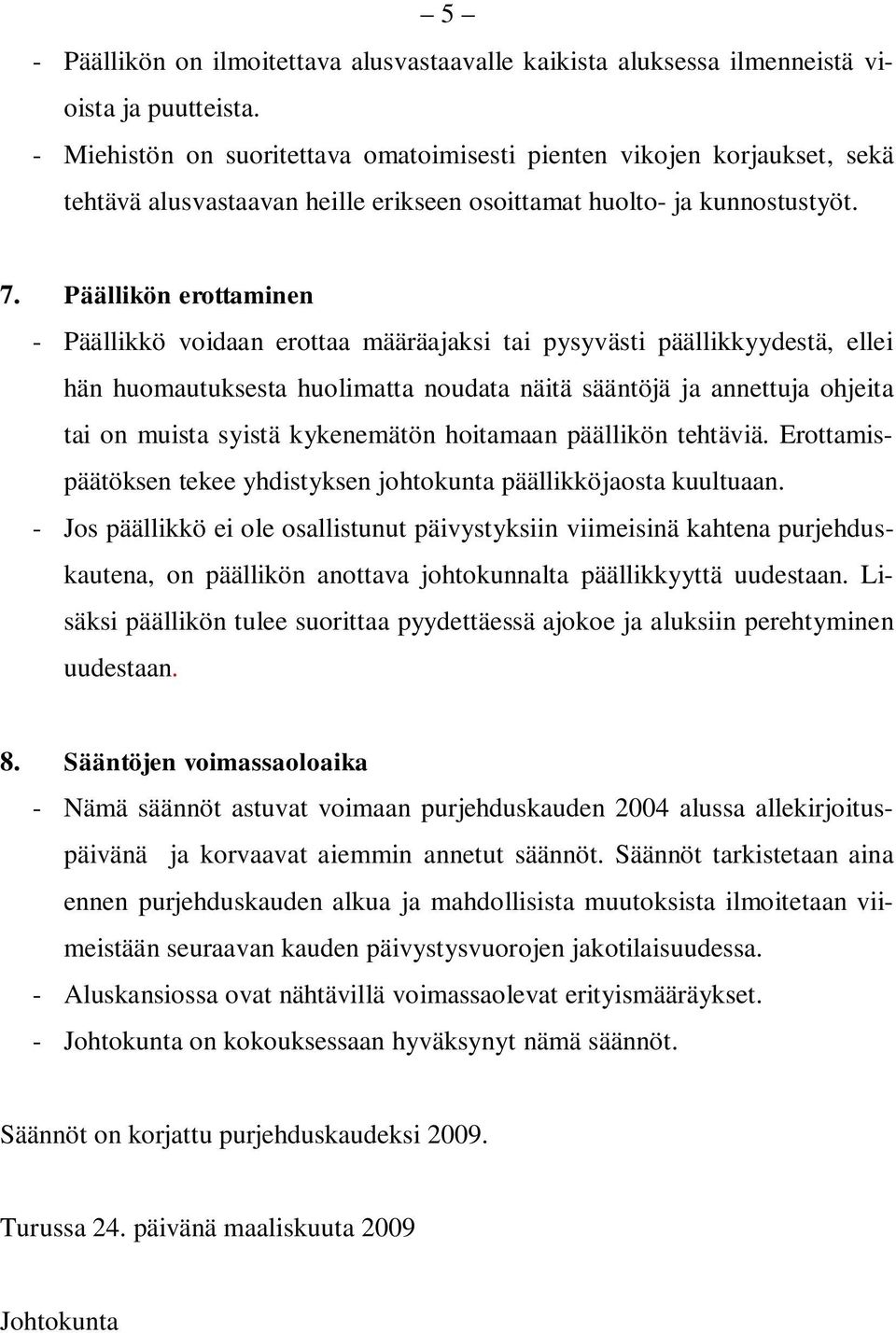 Päällikön erottaminen - Päällikkö voidaan erottaa määräajaksi tai pysyvästi päällikkyydestä, ellei hän huomautuksesta huolimatta noudata näitä sääntöjä ja annettuja ohjeita tai on muista syistä