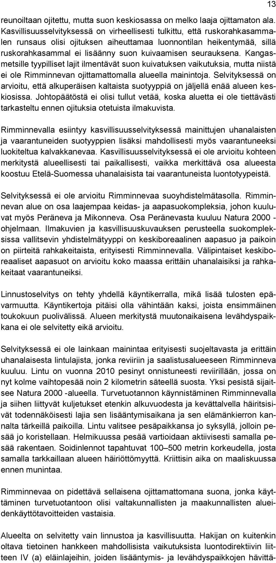 seurauksena. Kangasmetsille tyypilliset lajit ilmentävät suon kuivatuksen vaikutuksia, mutta niistä ei ole Rimminnevan ojittamattomalla alueella mainintoja.