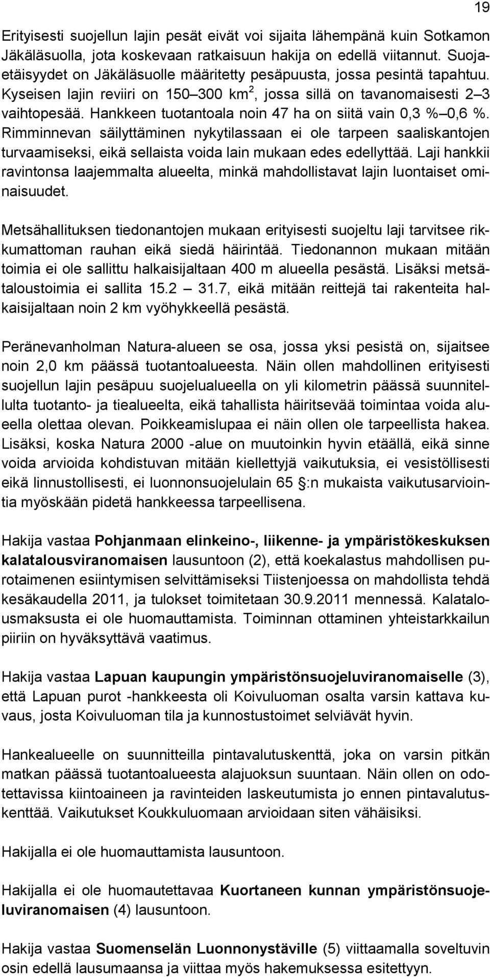 Hankkeen tuotantoala noin 47 ha on siitä vain 0,3 % 0,6 %. Rimminnevan säilyttäminen nykytilassaan ei ole tarpeen saaliskantojen turvaamiseksi, eikä sellaista voida lain mukaan edes edellyttää.