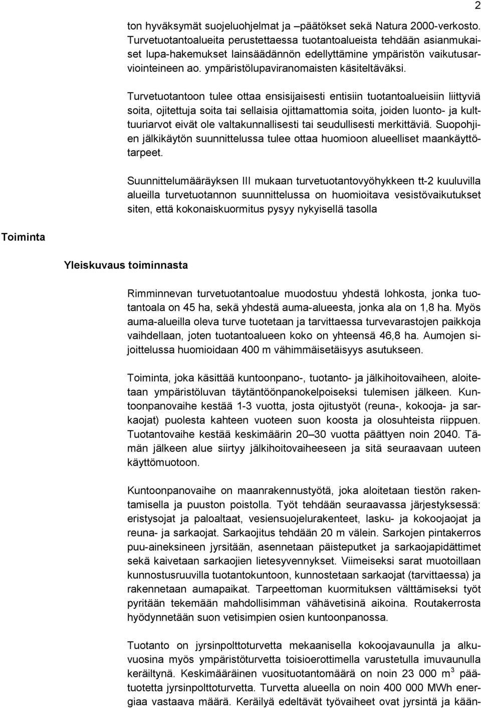 Turvetuotantoon tulee ottaa ensisijaisesti entisiin tuotantoalueisiin liittyviä soita, ojitettuja soita tai sellaisia ojittamattomia soita, joiden luonto- ja kulttuuriarvot eivät ole