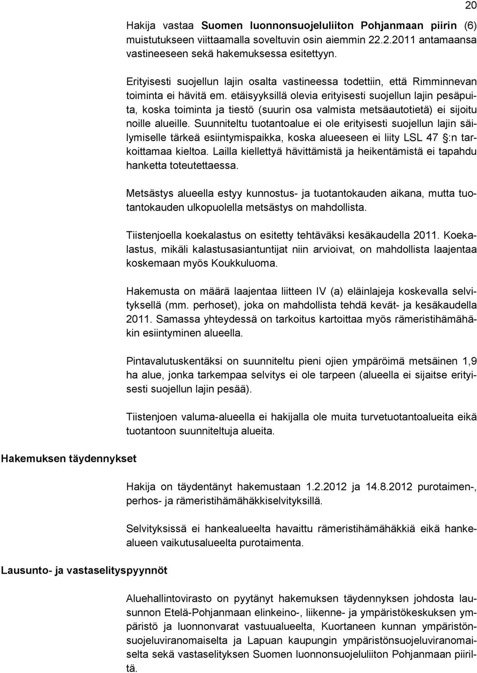 etäisyyksillä olevia erityisesti suojellun lajin pesäpuita, koska toiminta ja tiestö (suurin osa valmista metsäautotietä) ei sijoitu noille alueille.