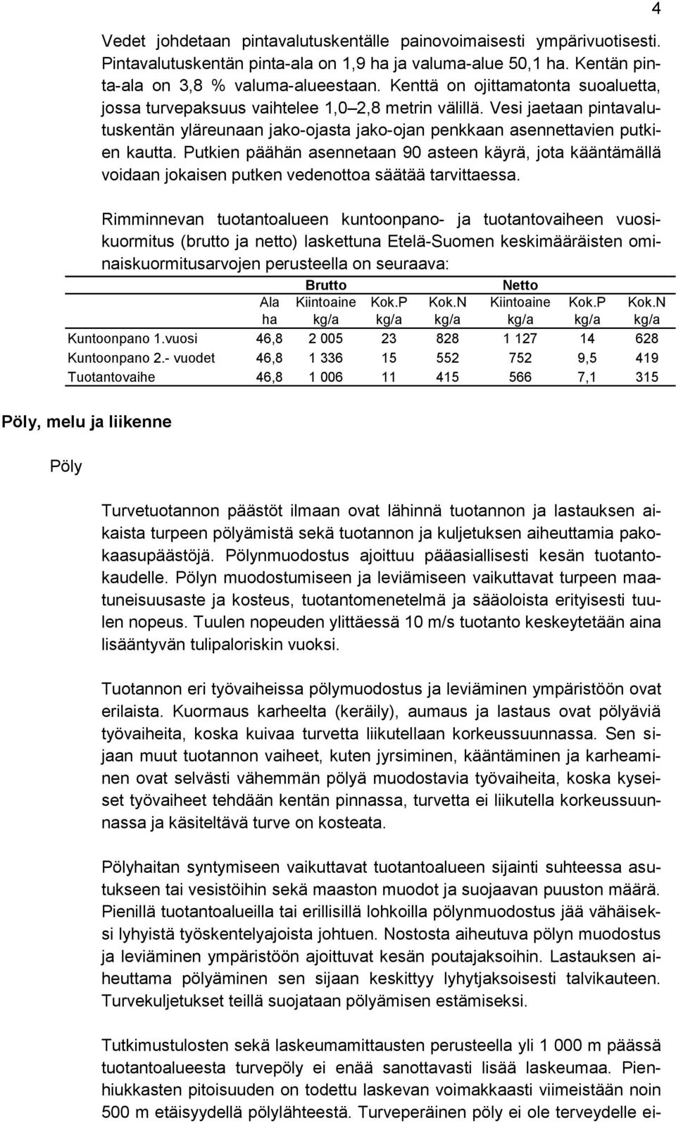 Putkien päähän asennetaan 90 asteen käyrä, jota kääntämällä voidaan jokaisen putken vedenottoa säätää tarvittaessa.