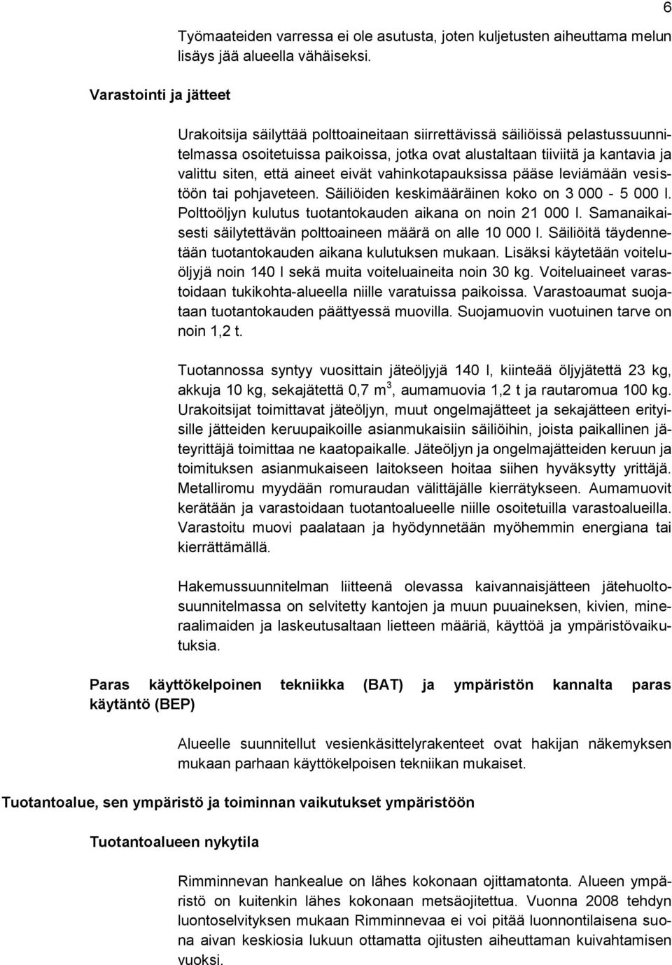 vahinkotapauksissa pääse leviämään vesistöön tai pohjaveteen. Säiliöiden keskimääräinen koko on 3 000-5 000 l. Polttoöljyn kulutus tuotantokauden aikana on noin 21 000 l.