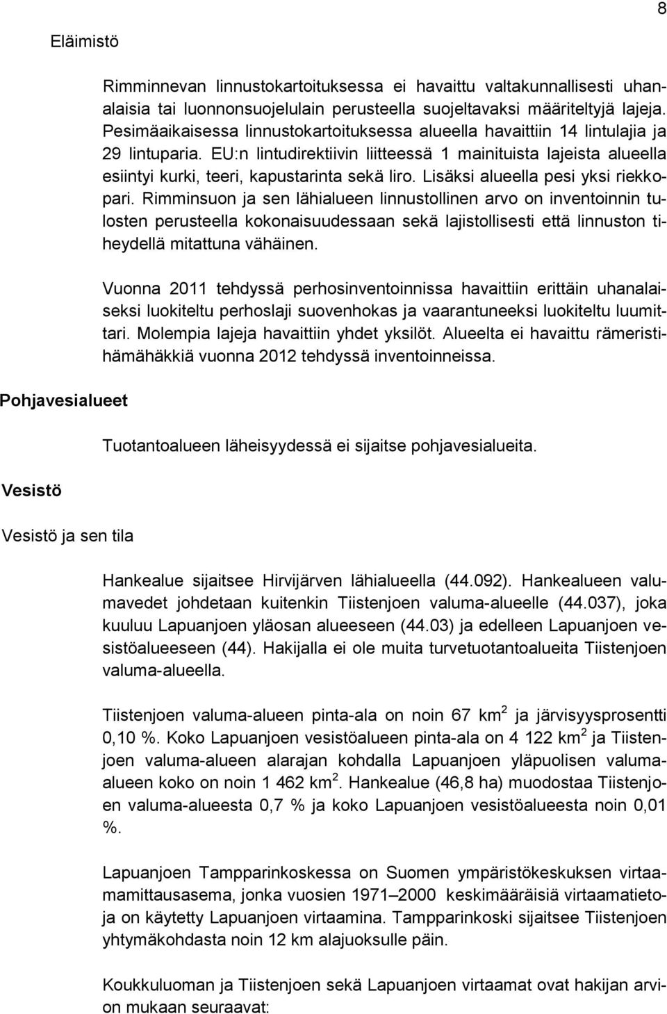 EU:n lintudirektiivin liitteessä 1 mainituista lajeista alueella esiintyi kurki, teeri, kapustarinta sekä liro. Lisäksi alueella pesi yksi riekkopari.