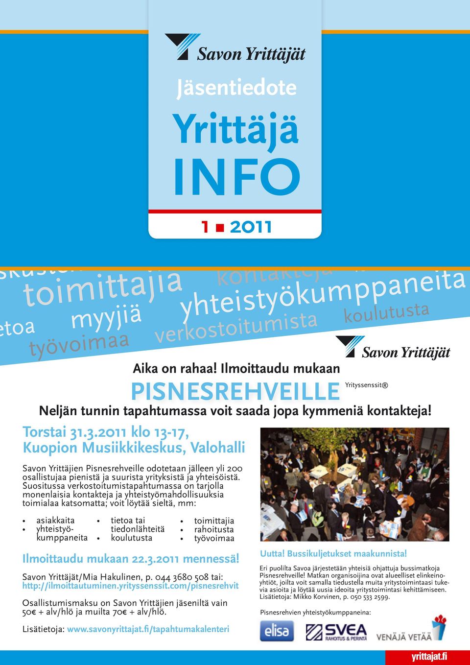 .3.2011 klo 13-17, Kuopion Musiikkikeskus, Valohalli Savon Yrittäjien Pisnesrehveille odotetaan jälleen yli 200 osallistujaa pienistä ja suurista yrityksistä y ja yhteisöistä.