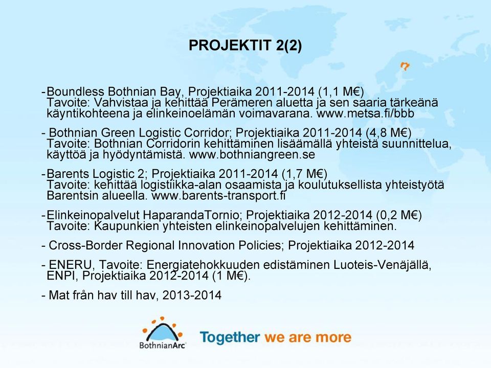 bothniangreen.se - Barents Logistic 2; Projektiaika 2011-2014 (1,7 M ) Tavoite: kehittää logistiikka-alan osaamista ja koulutuksellista yhteistyötä Barentsin alueella. www.barents-transport.