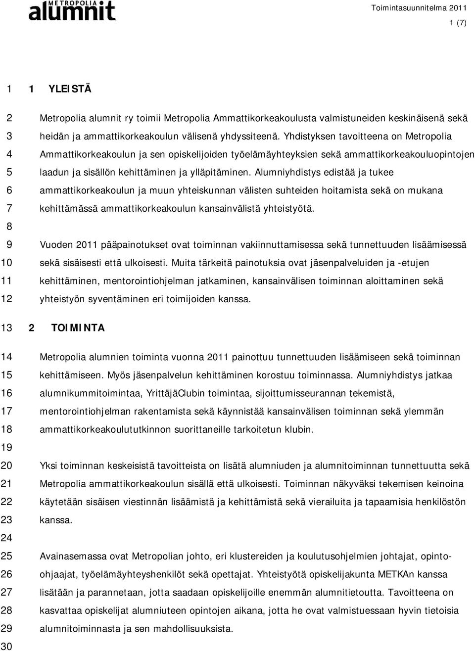 Yhdistyksen tavoitteena on Metropolia Ammattikorkeakoulun ja sen opiskelijoiden työelämäyhteyksien sekä ammattikorkeakouluopintojen laadun ja sisällön kehittäminen ja ylläpitäminen.