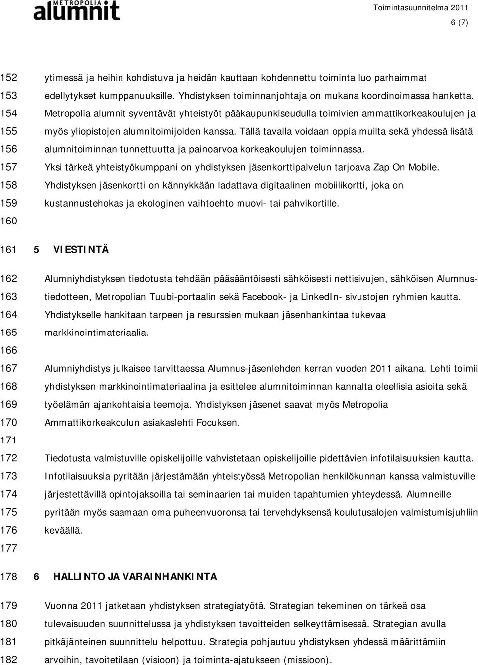 Metropolia alumnit syventävät yhteistyöt pääkaupunkiseudulla toimivien ammattikorkeakoulujen ja myös yliopistojen alumnitoimijoiden kanssa.