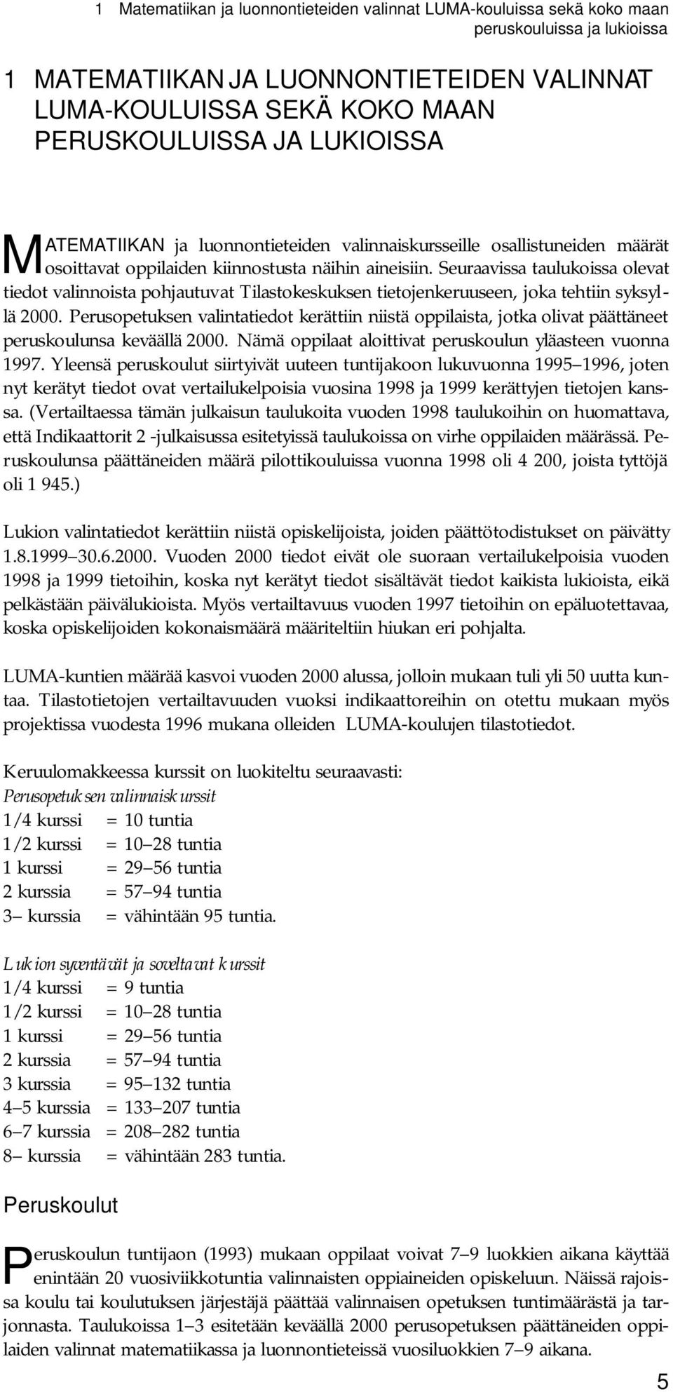 Seuraavissa taulukoissa olevat tiedot valinnoista pohjautuvat Tilastokeskuksen tietojenkeruuseen, joka tehtiin syksyllä 2000.