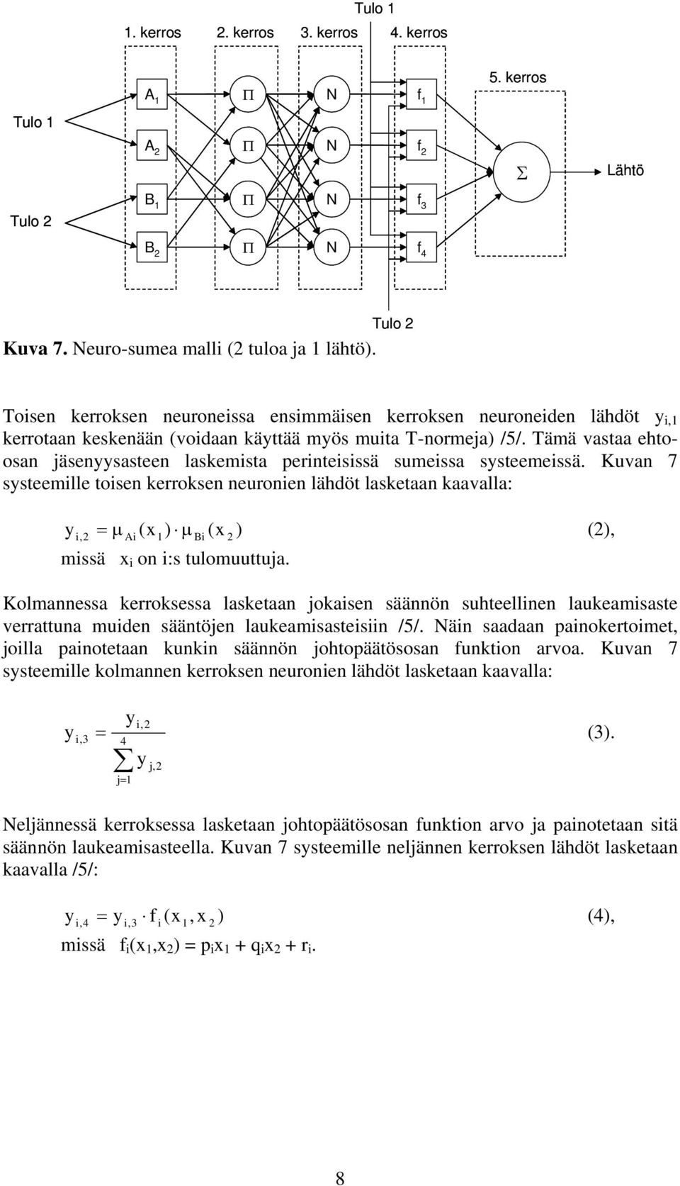 Tämä vastaa ehtoosan jäsenyysasteen laskemista perinteisissä sumeissa systeemeissä.