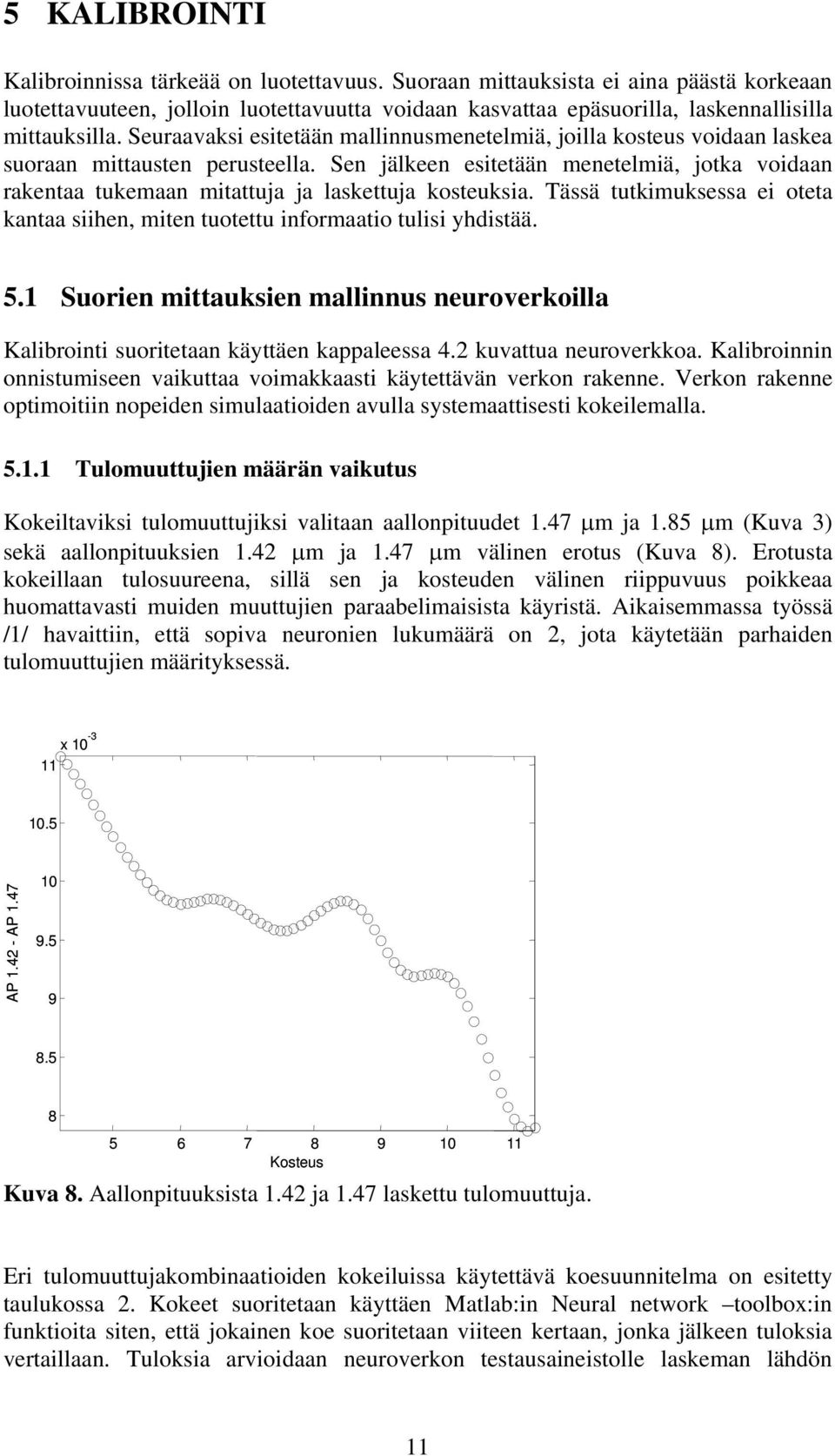 Sen jälkeen esitetään menetelmiä, jotka voidaan rakentaa tukemaan mitattuja ja laskettuja kosteuksia. Tässä tutkimuksessa ei oteta kantaa siihen, miten tuotettu informaatio tulisi yhdistää. 5.